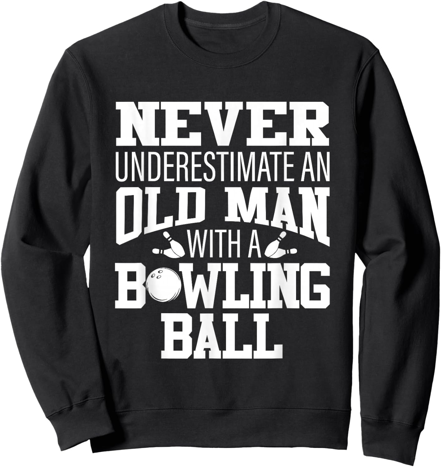 Never Underestimate An Old Man With A Bowling Ball Sweatshirt - Sweatshirt | Black