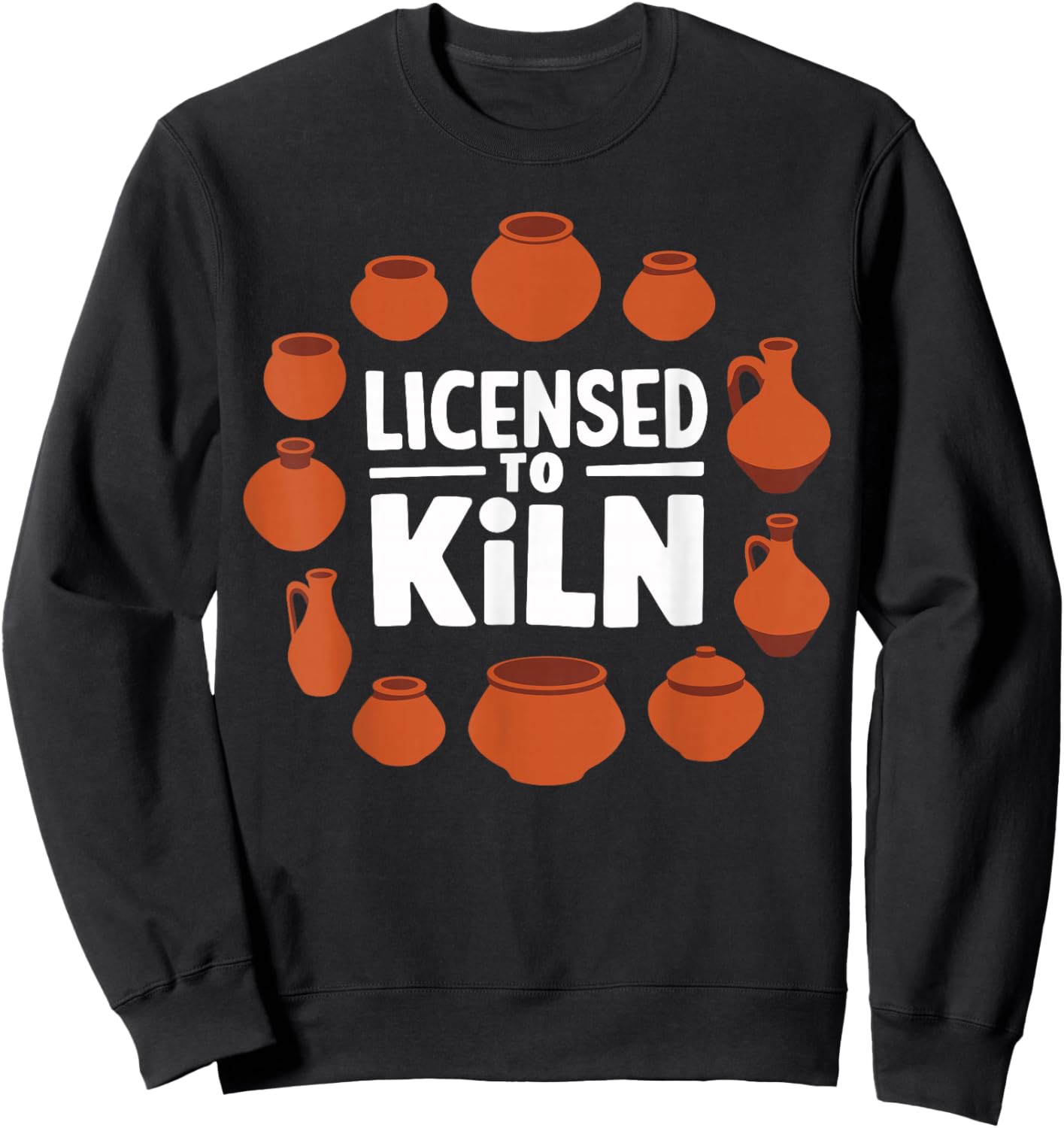 Licensed To Kiln Pottery Lover Ceramic Artist Sweatshirt - Sweatshirt | Black