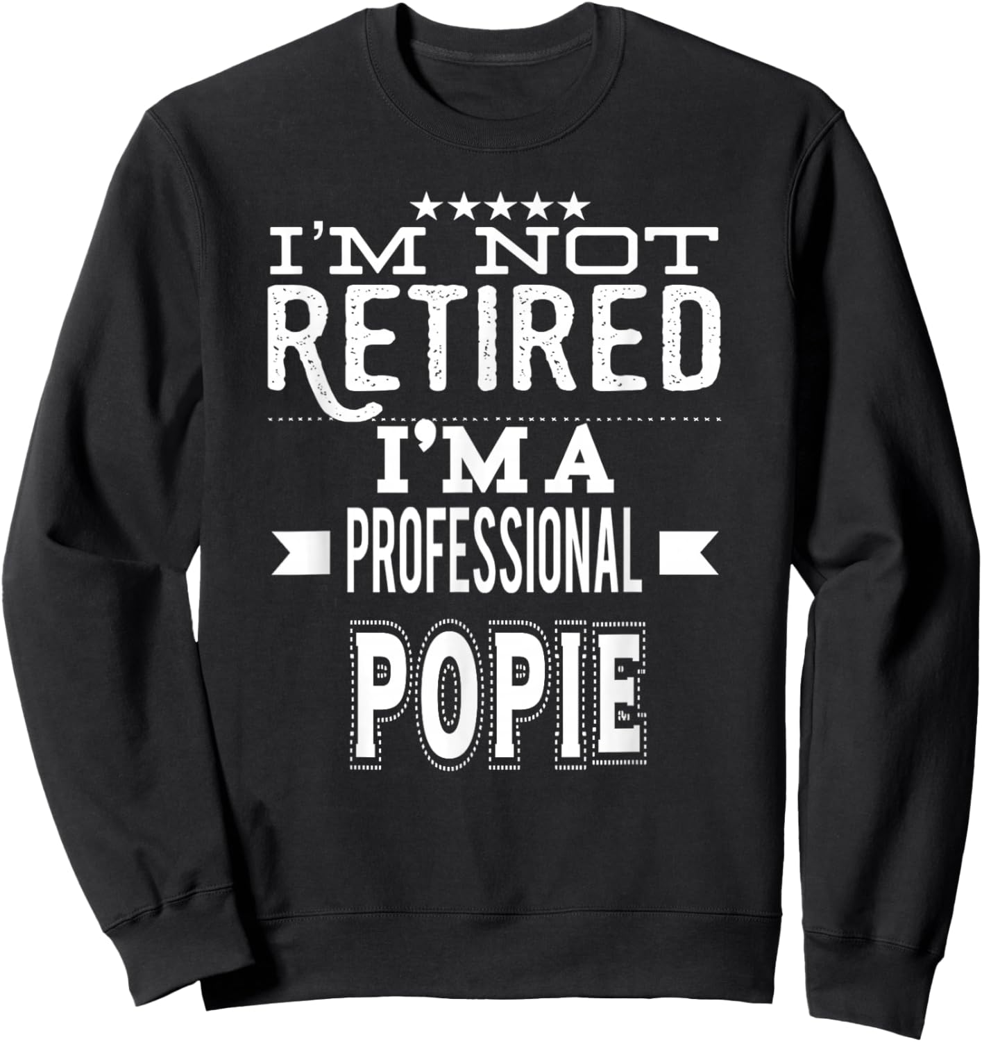 I'm Not Retired I'm A Professional Popie Special Grandpa Sweatshirt - Sweatshirt | Black