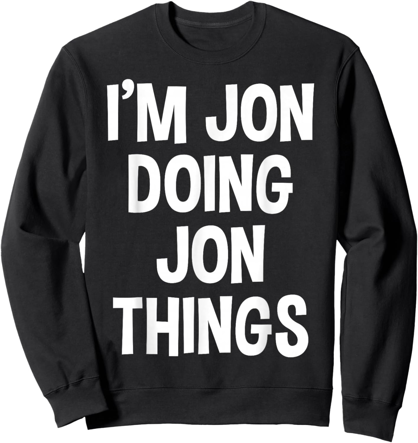 Jon Name Funny Joke Lover Birthday Designs I'm Jon Doing Jon Things Funny Saying Sweatshirt - Sweatshirt | Black