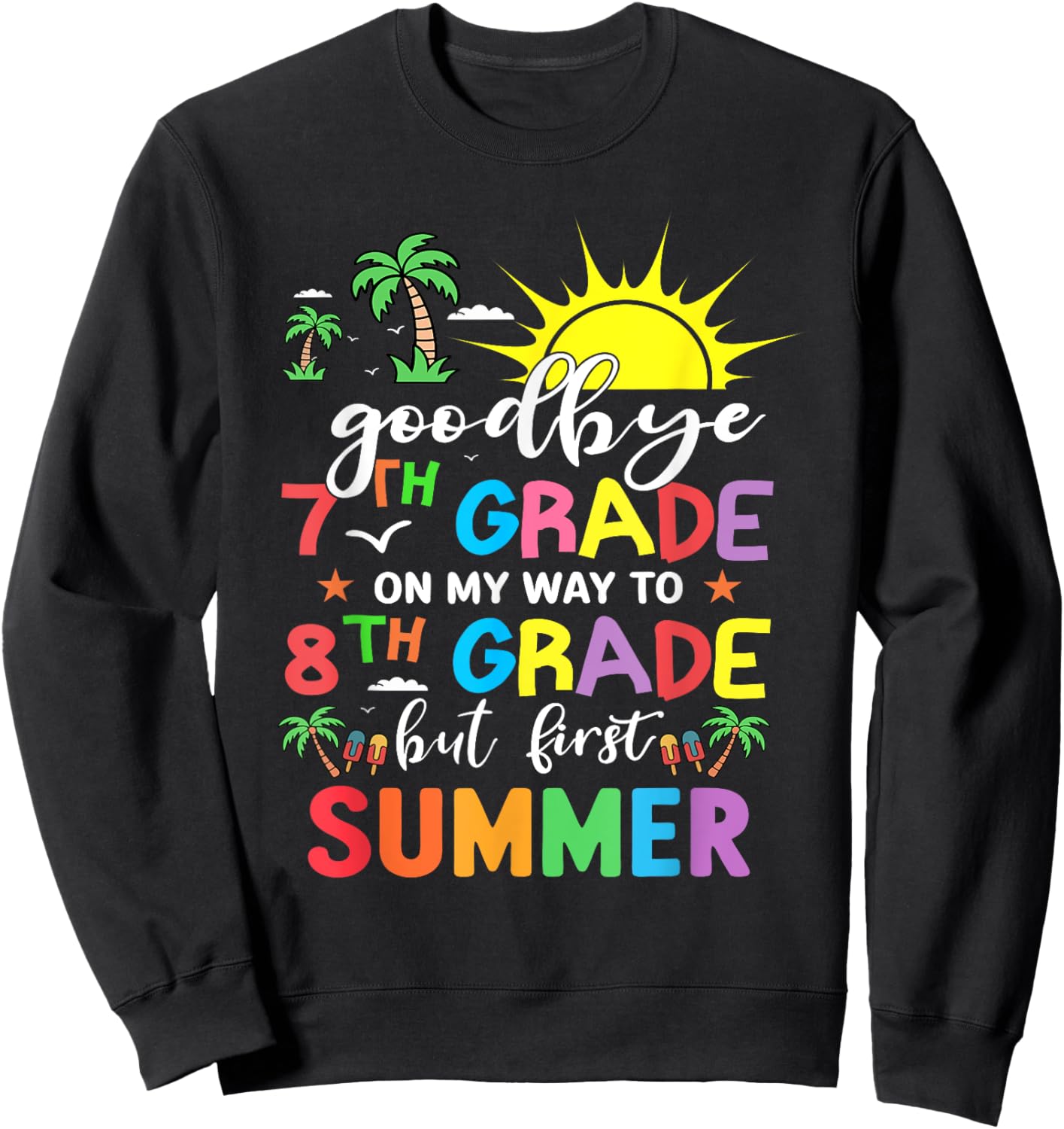 GoodBye 7th Grade On My Way To 8th Grade But First Summer Sweatshirt - Sweatshirt | Black