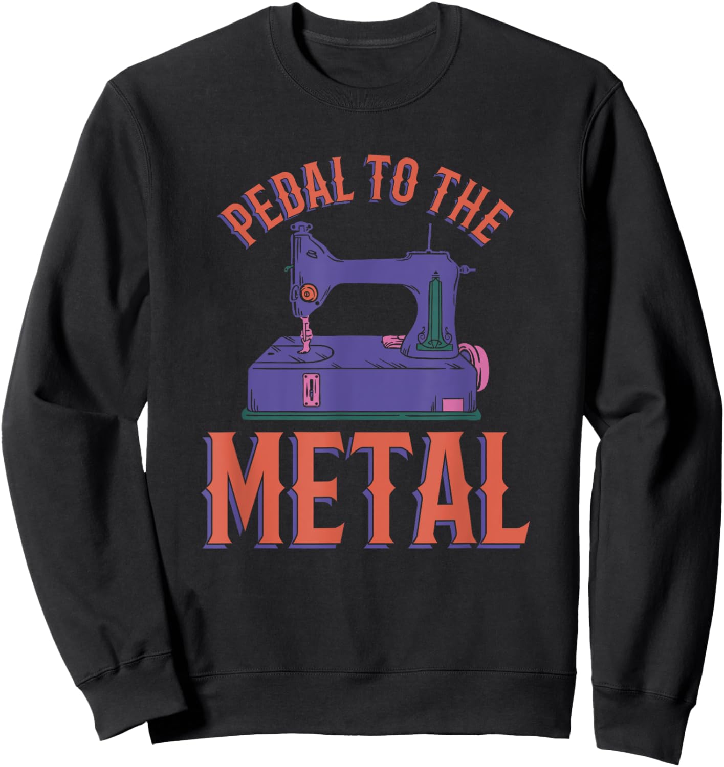 Pedal To The Metal Sewing Machine Quilter Sweatshirt - Sweatshirt | Black