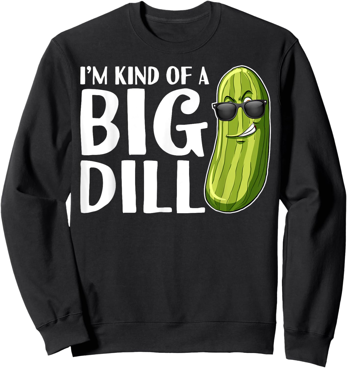 I'm Kind of A Big Dill Funny Pickle Sweatshirt - Sweatshirt | Black