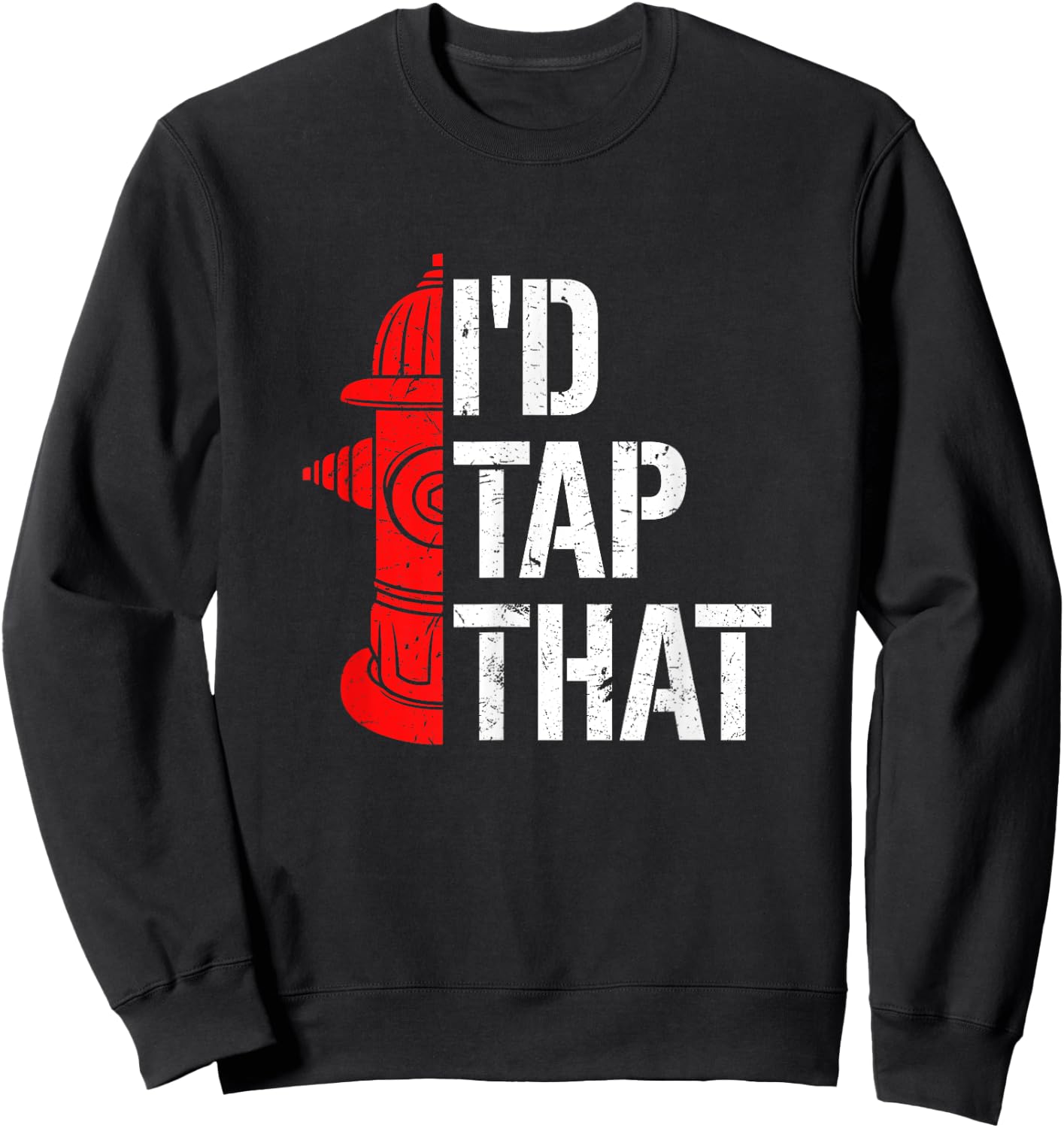 I'd Tap That Fire Hydrant Funny Firefighter Adult Humour Sweatshirt - Sweatshirt | Black