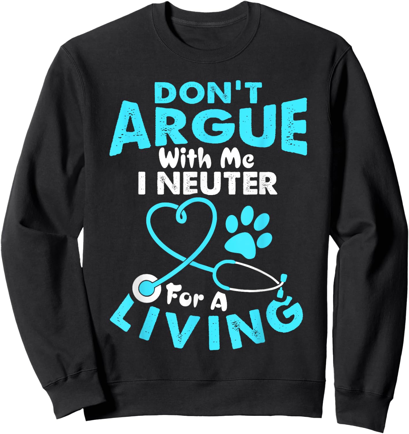 Don't Argue With Me I Neuter For A Living Funny Vet Tech Sweatshirt - Sweatshirt | Black