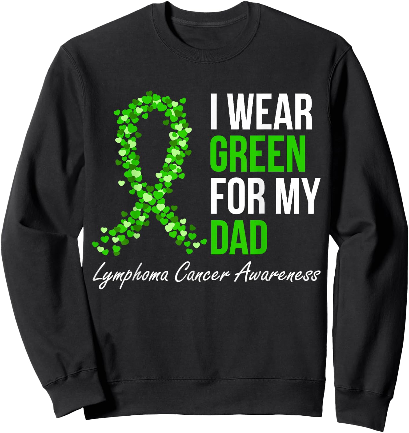 Lymphoma Cancer Ribbon I Wear Green For My Dad Support Squad Sweatshirt - Sweatshirt | Black