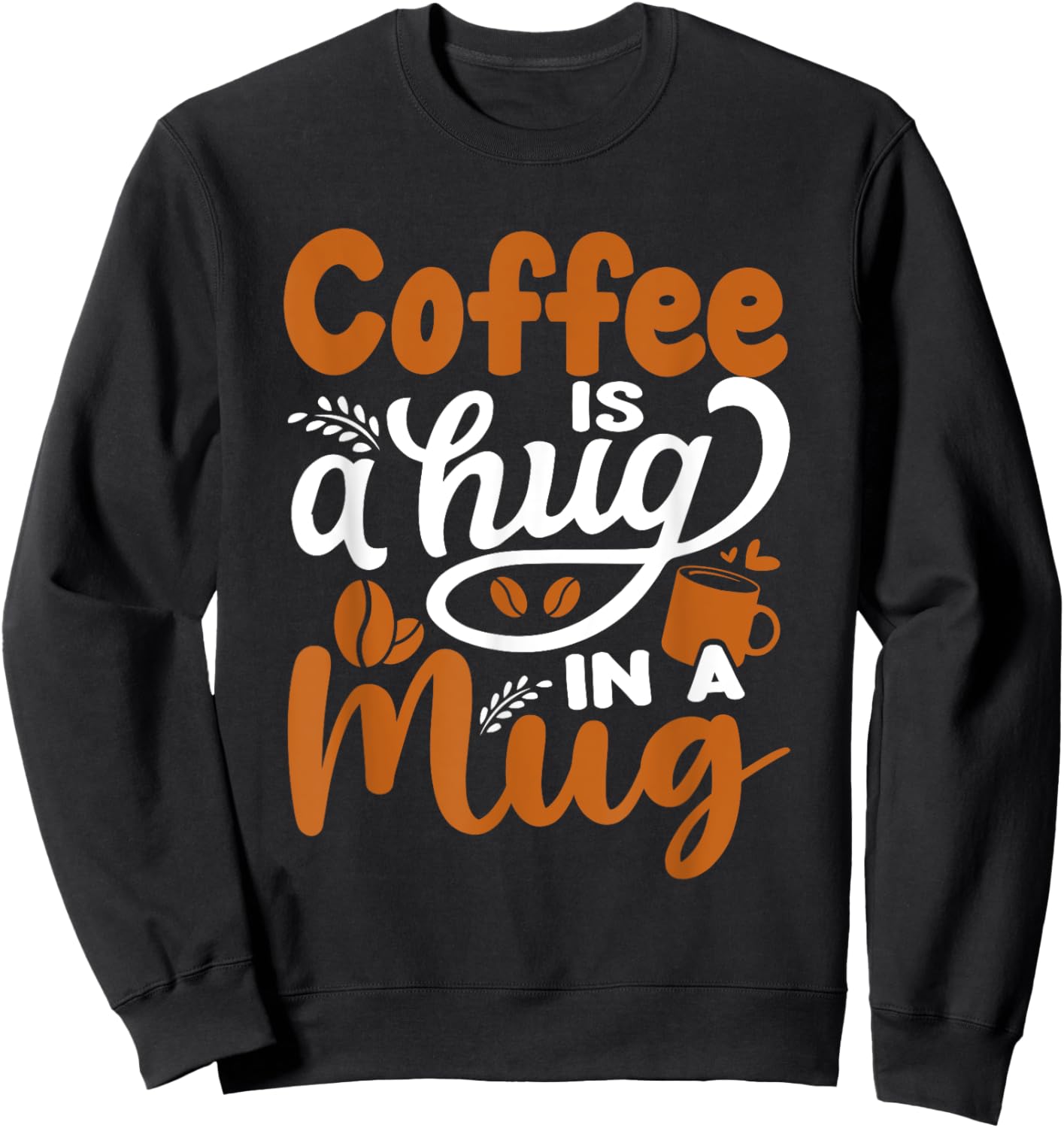 Coffee Is A Hug In A Mug Sweatshirt - Sweatshirt | Black