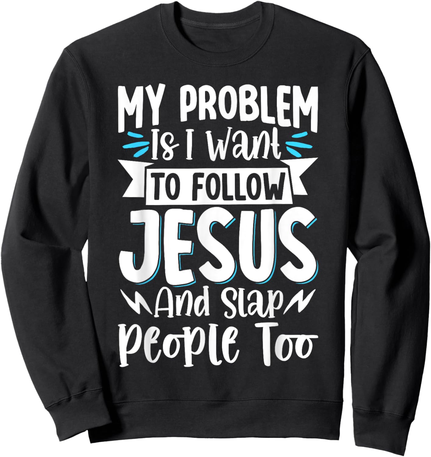 My Problem Is I Want To Follow Jesus And Slap People Too Sweatshirt - Sweatshirt | Black