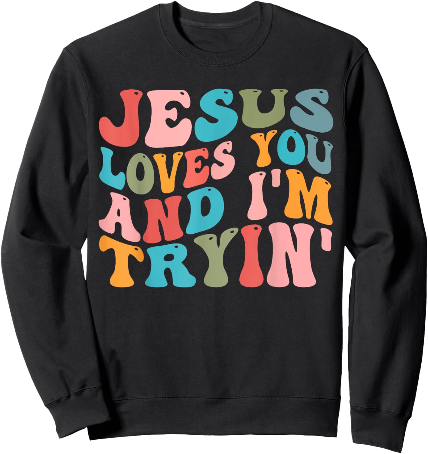 Jesus Loves You And I'm Trying Christian Funny Sarcastic Sweatshirt - Sweatshirt | Black