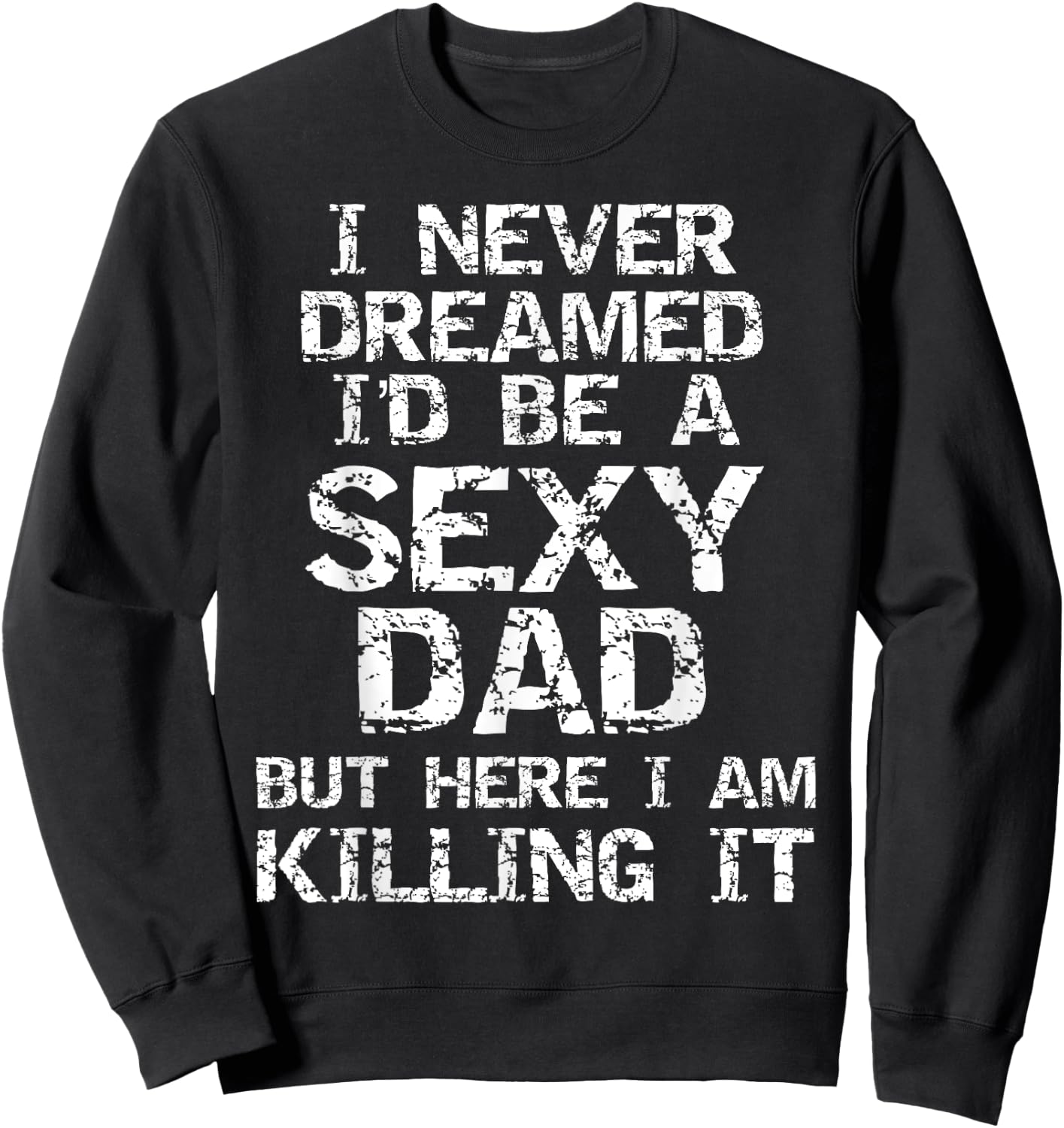 I Never Dreamed I'd be a Sexy Dad but Here I Am Killing it Sweatshirt - Sweatshirt | Black