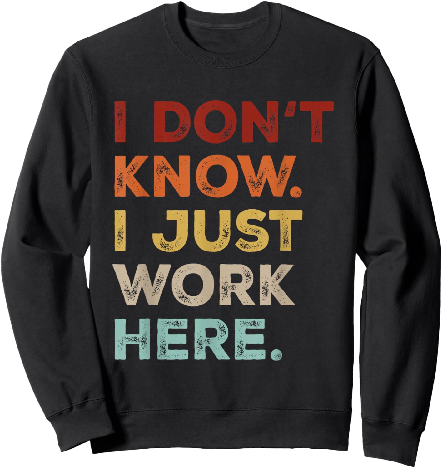 I Dont Know I Just Work Here Funny Quote Sarcastic Coworker Sweatshirt - Sweatshirt | Black