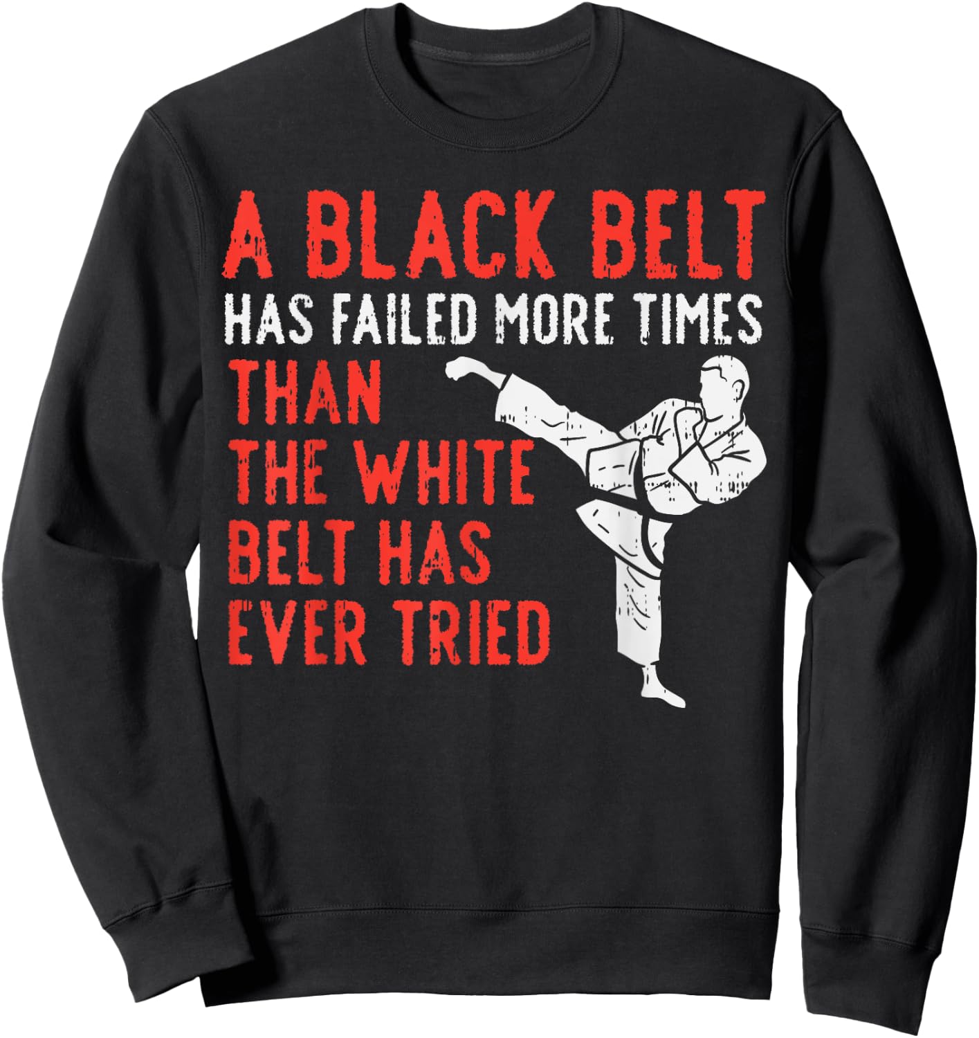 Black Belt Has Failed More Than White Karate Taekwondo Gift Sweatshirt - Sweatshirt | Black