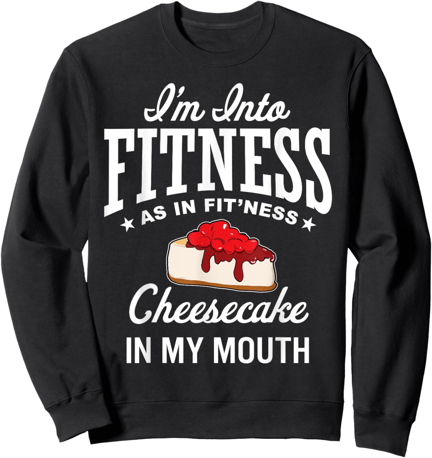 I'm Into Fitness Funny Cheesecake Lover Dessert Baking Sweatshirt - Sweatshirt | Black