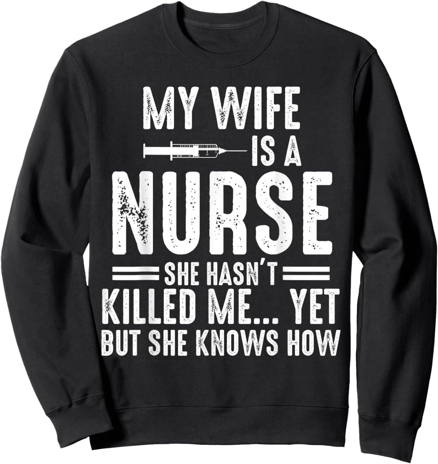 My Wife Is a Nurse She Hasn't Killed Me Yet She Knows How Sweatshirt - Sweatshirt | Black