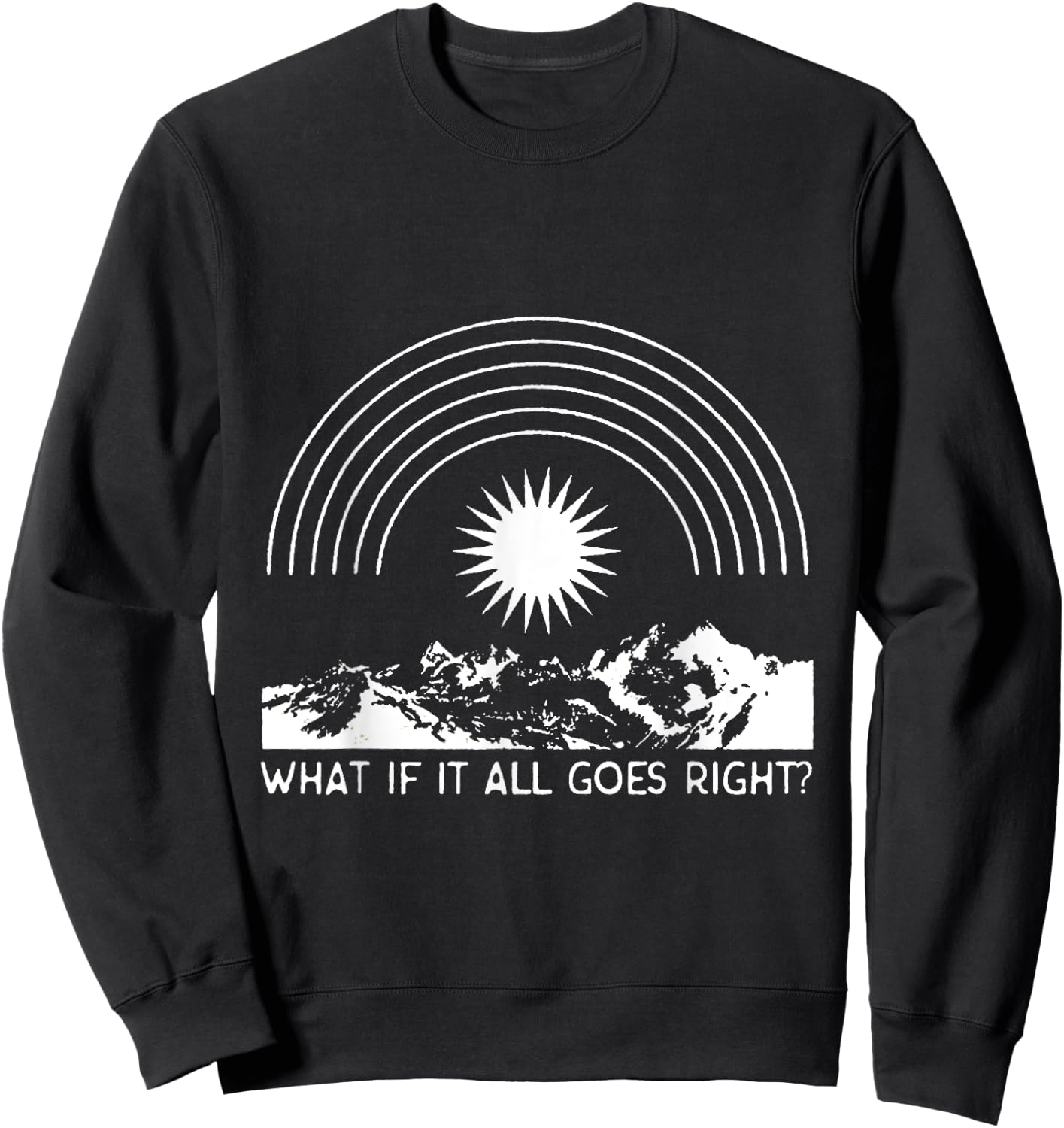 What If It All Goes Right, Positive Mental Health Aesthetic Sweatshirt - Sweatshirt | Black
