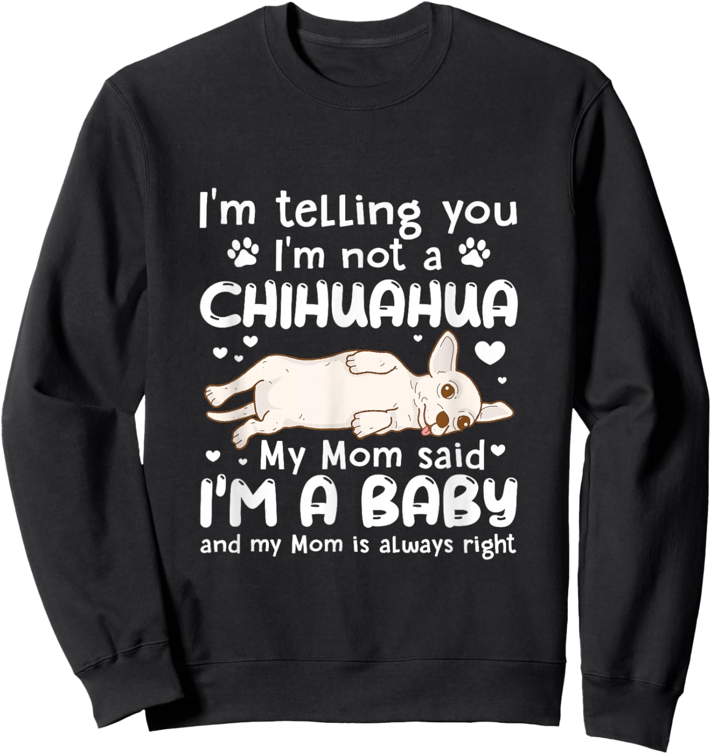 I'm Telling You I'm Not Chihuahua My Mom Said I'm A Baby Sweatshirt - Sweatshirt | Black