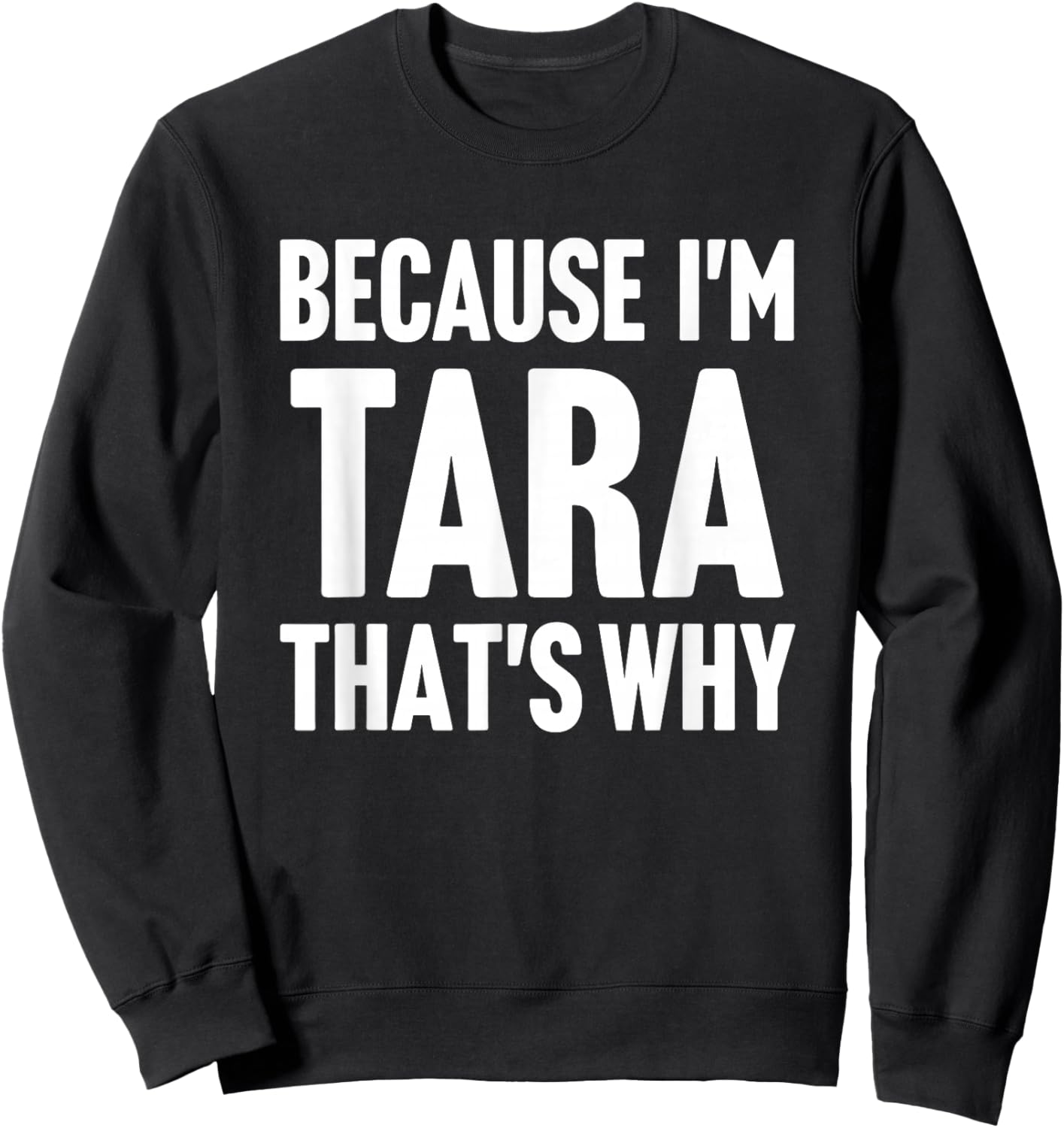 Because I'm Tara That's Why Am Personalized Name Sweatshirt - Sweatshirt | Black