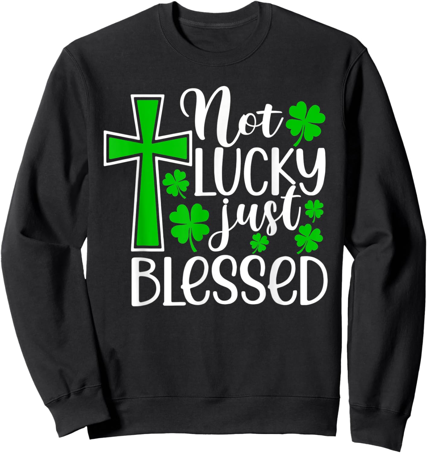 Not Lucky Just Blessed Shirt Funny St Patricks Day Shamrock Sweatshirt - Sweatshirt | Black