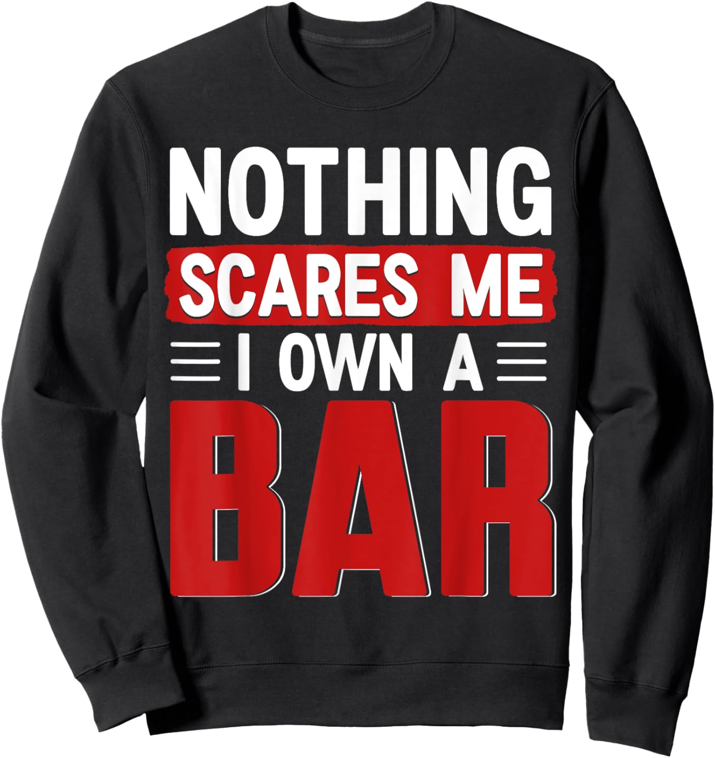 Nothing Scares Me I Own A Bar - Funny Bar Owner Sweatshirt - Sweatshirt | Black