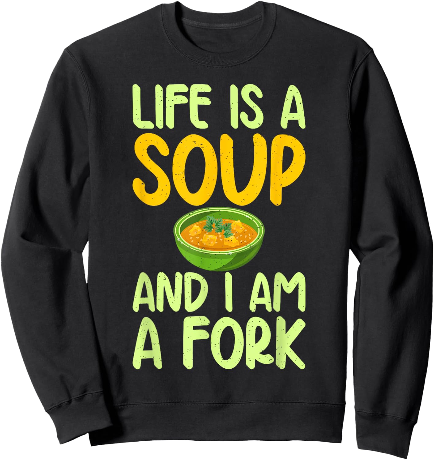 Life is a Soup and i am a Fork funny Soup Lover Sweatshirt - Sweatshirt | Black