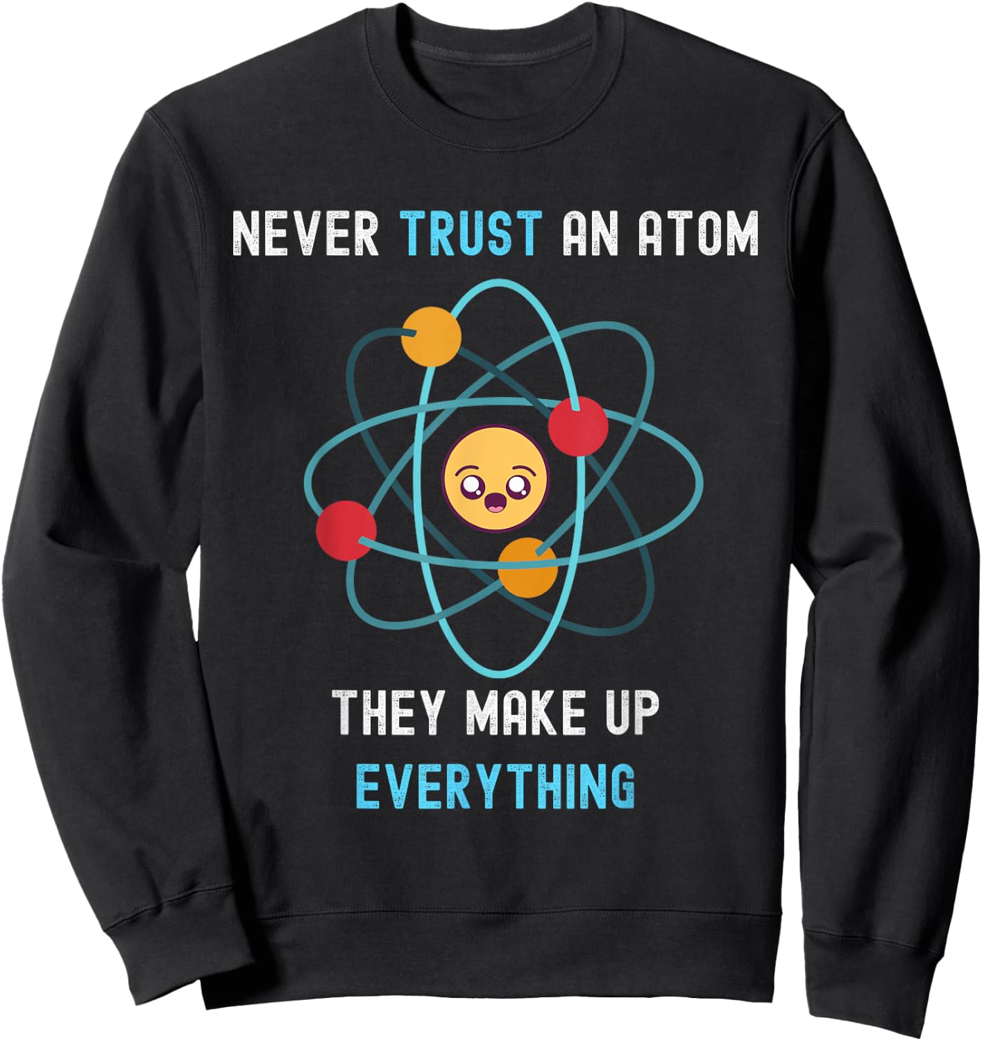 Never Trust an Atom They Make Up Everything Funny Science Sweatshirt - Sweatshirt | Black