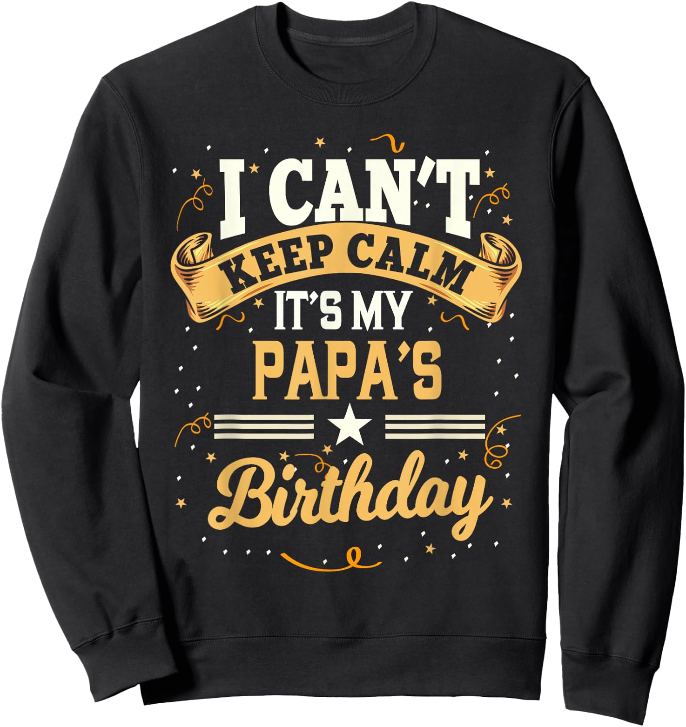 I Can't Keep Calm It's My Papa Birthday Sweatshirt - Sweatshirt | Black