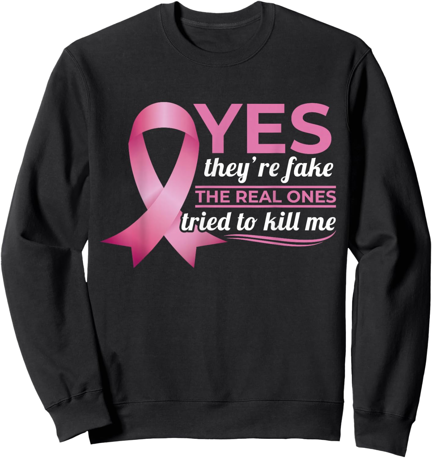 Yes They're Fake My Real Ones Tried To Kill Me Breast Cancer Sweatshirt - Sweatshirt | Black