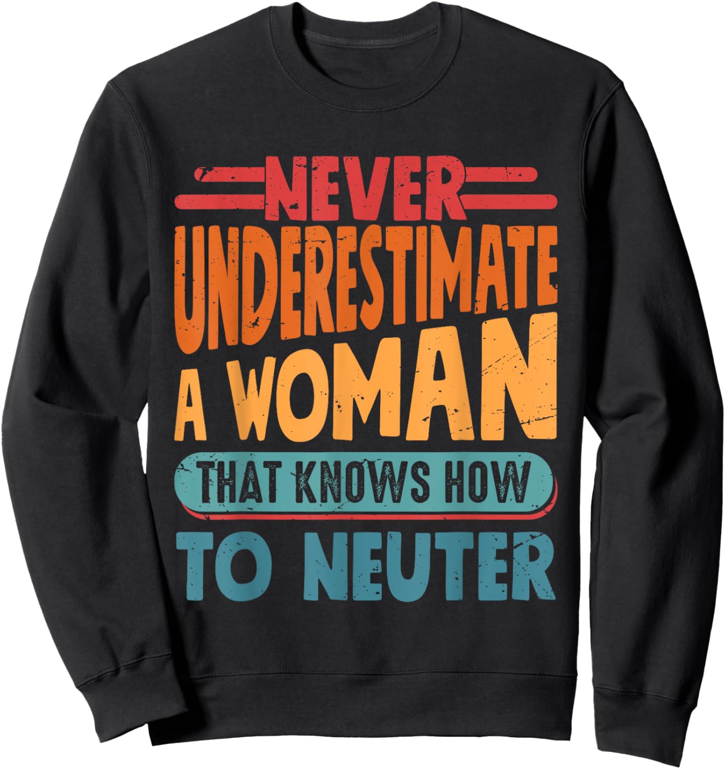 Never Underestimate A Woman That Knows How To Neuter Sweatshirt - Sweatshirt | Black