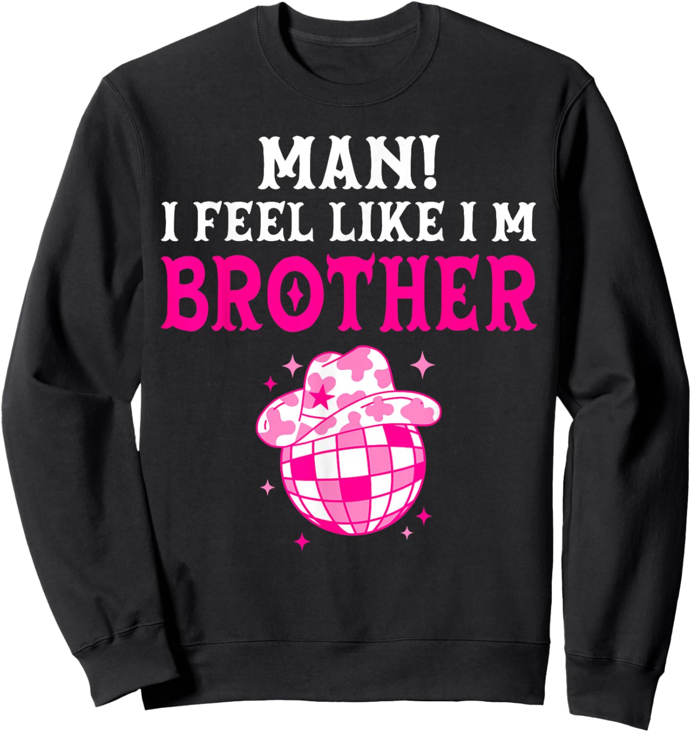 Man I Feel Like I'm Brother Birthday Cowgirl Matching Family Sweatshirt - Sweatshirt | Black