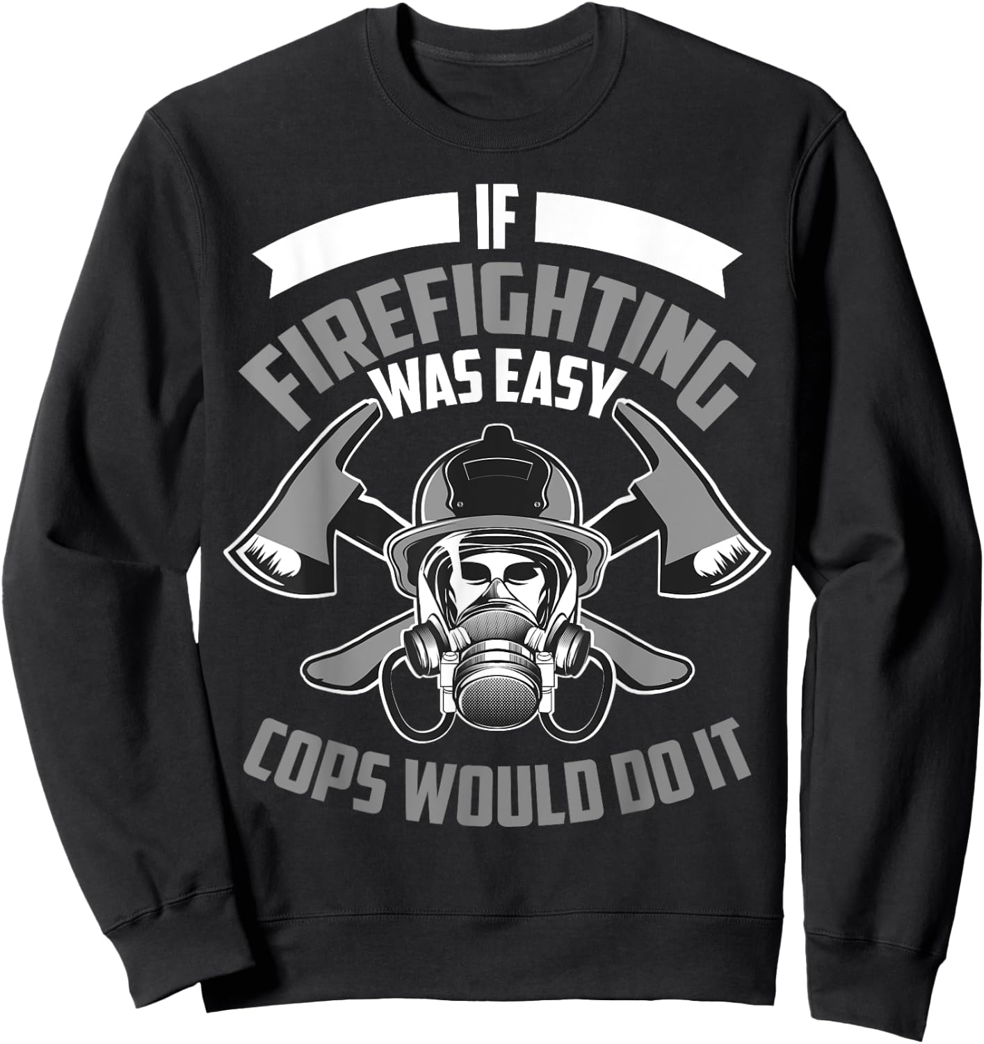 Cute If Firefighting Was Easy Cops Would Do It Funny Gift Sweatshirt - Sweatshirt | Black
