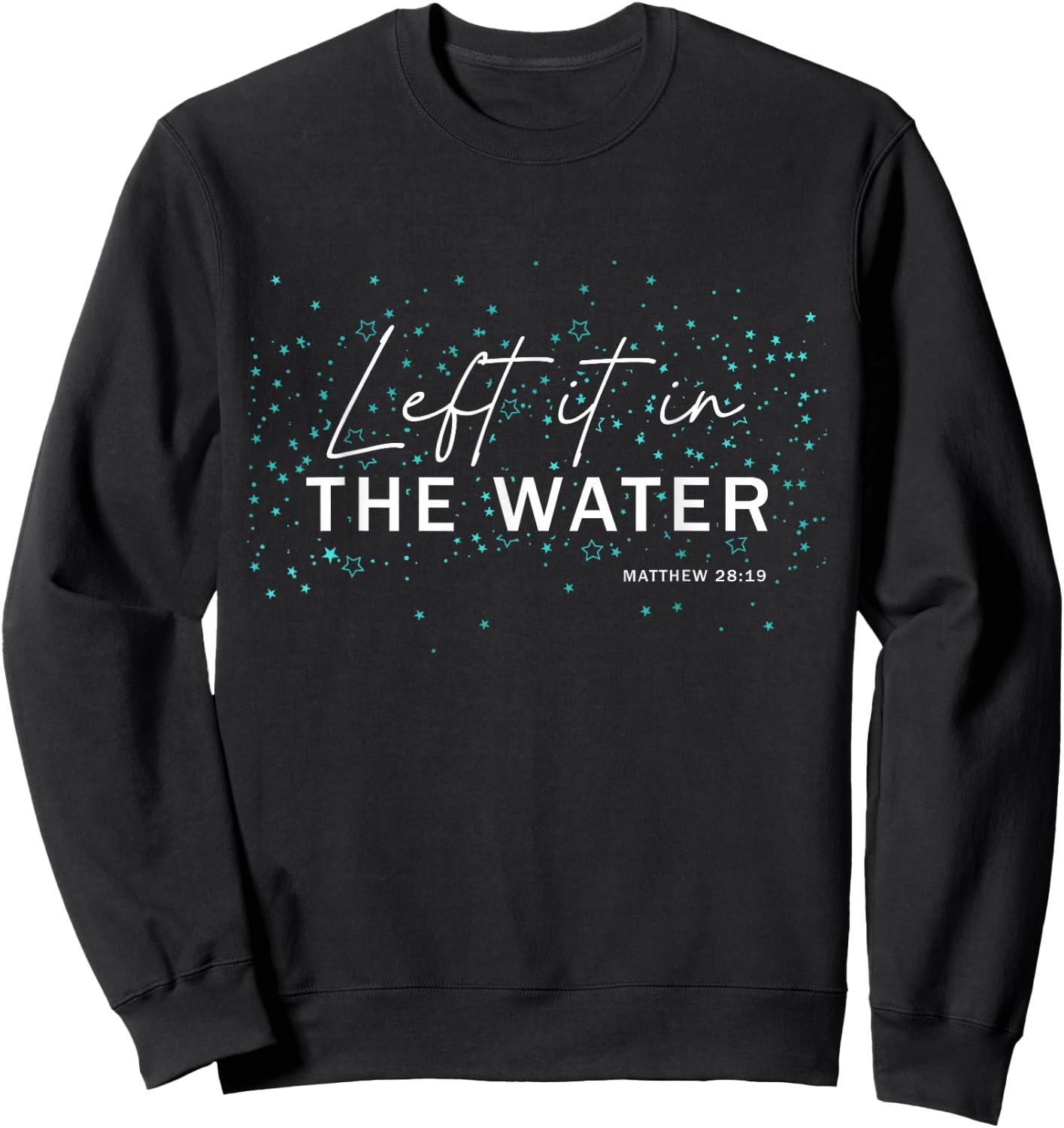 Christian Baptism - Left It In The Water - Matthew-28:19 Sweatshirt - Sweatshirt | Black
