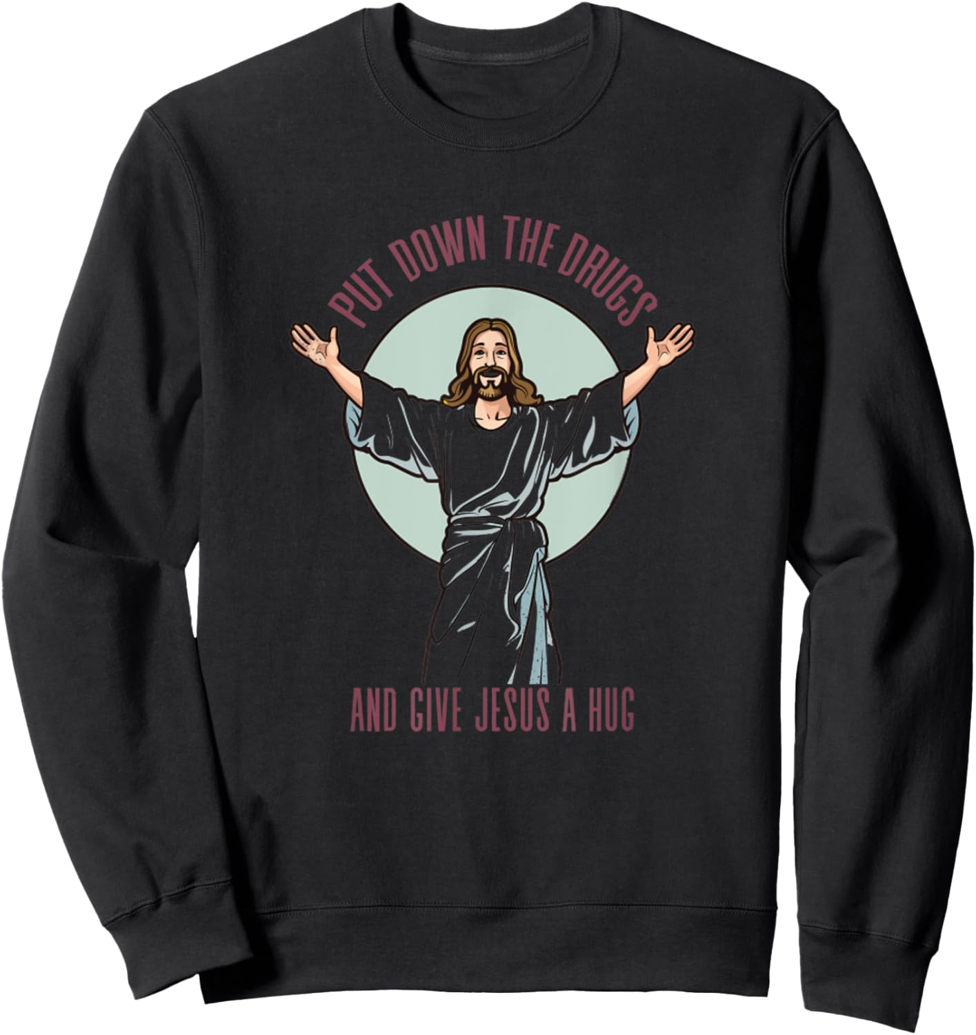 Put Down The Drugs And Give Jesus A Hug Christ Funny Saying Sweatshirt - Sweatshirt | Black