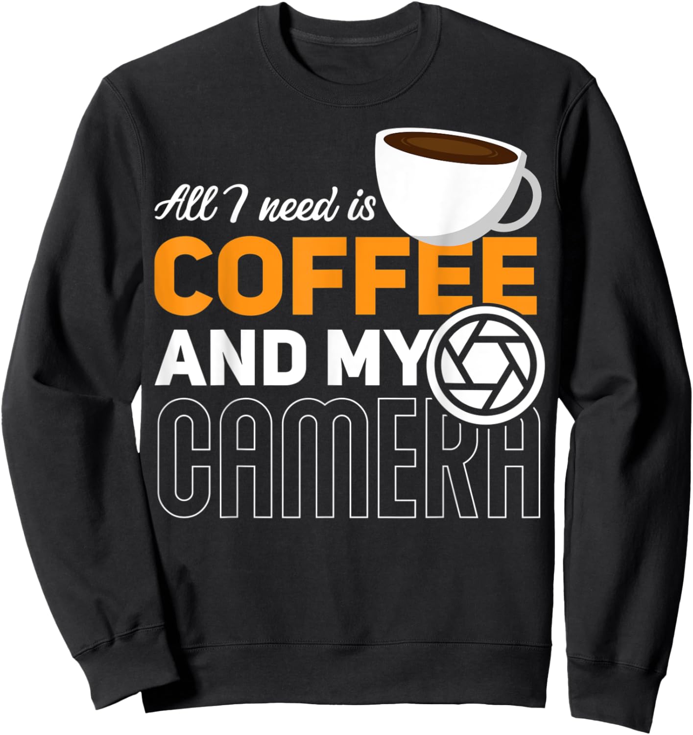 All I Need Is My Coffee And My Camera Funny Photography Sweatshirt - Sweatshirt | Black