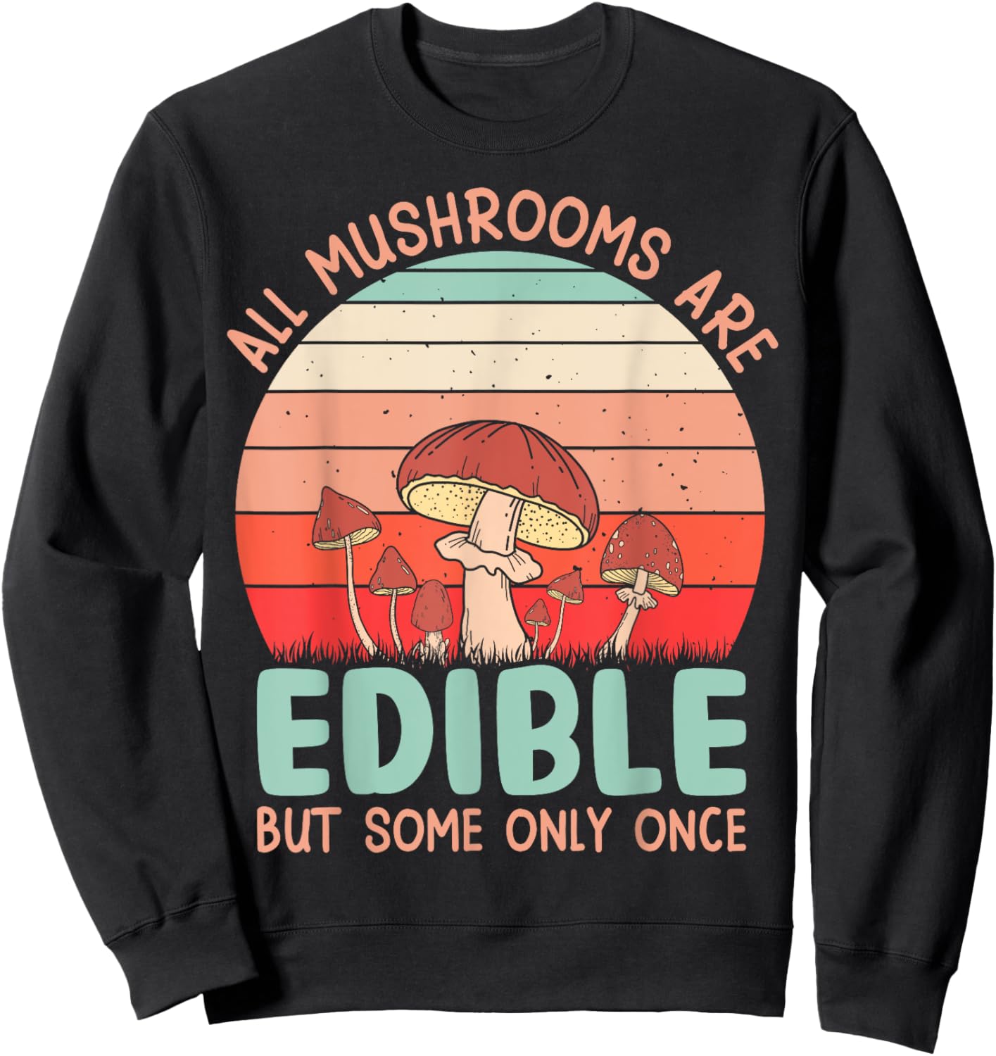 All Mushrooms Are Edible But Some Only Once Sweatshirt - Sweatshirt | Black