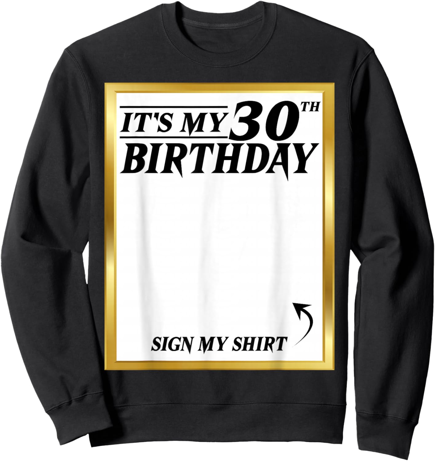 Sign My Shirt It's My 30th Birthday My 30 Years Bday Party Sweatshirt - Sweatshirt | Black