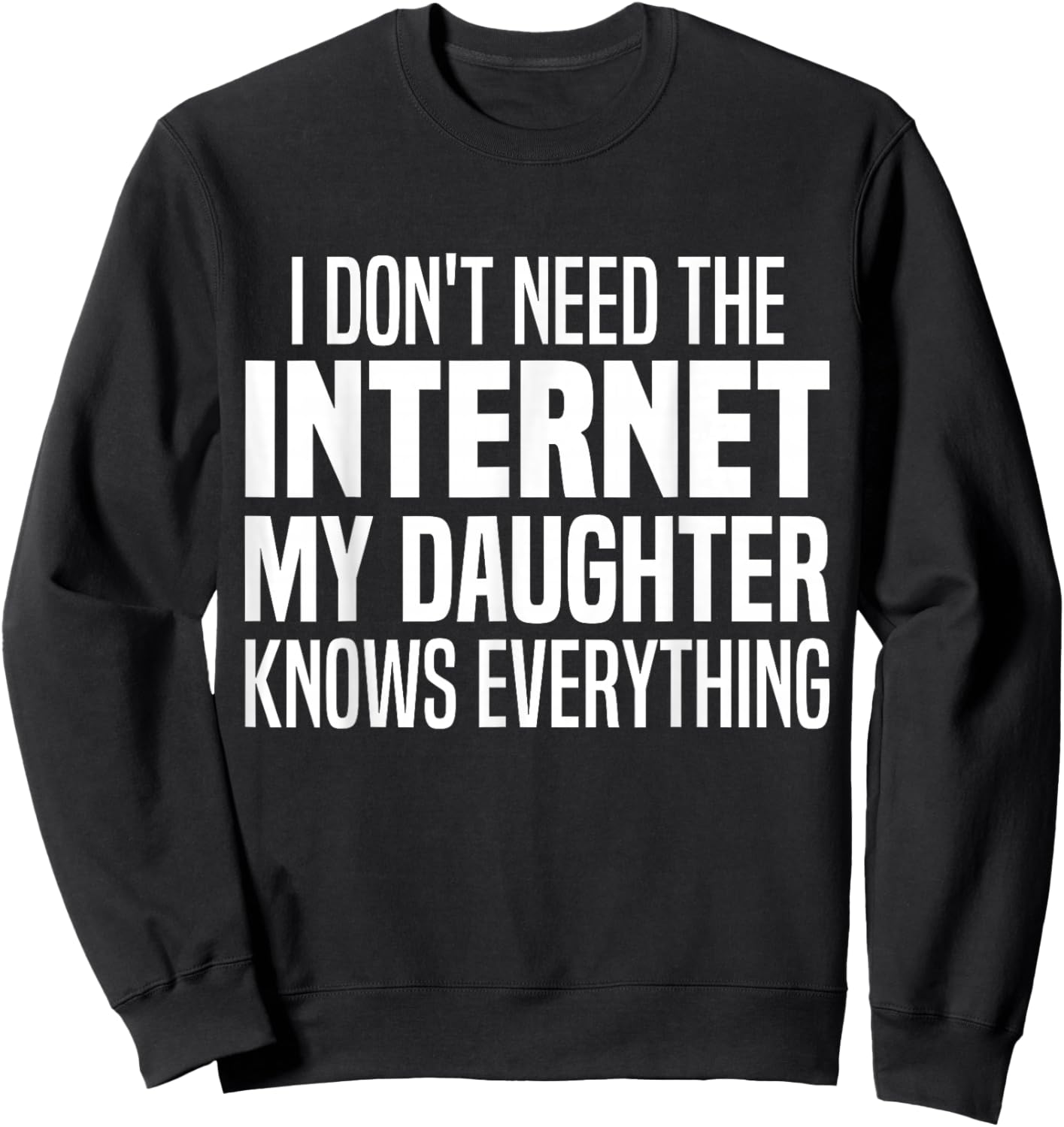 I Don't Need The Internet My Daughter Knows Everything Funny Sweatshirt - Sweatshirt | Black