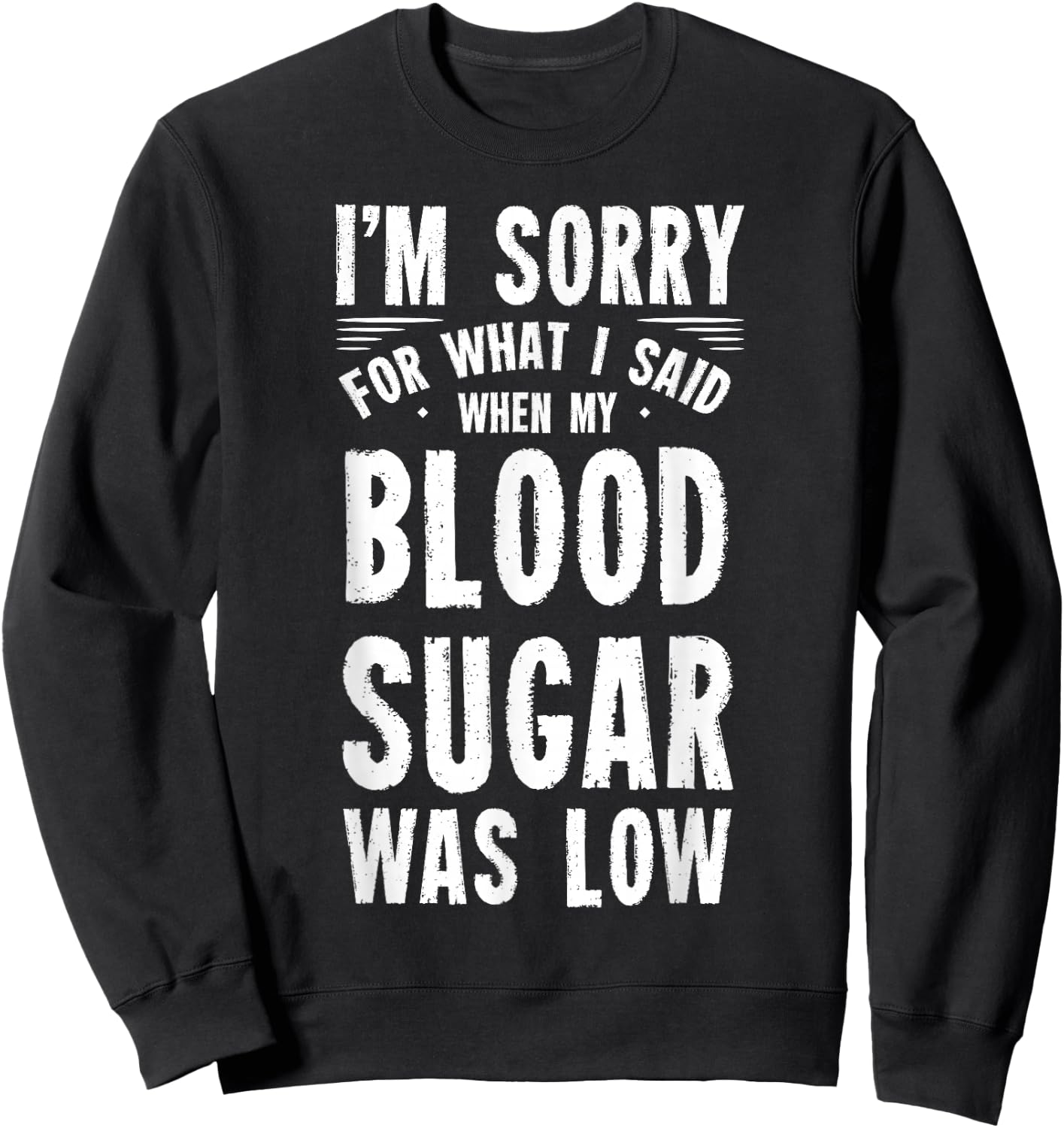 I'm Sorry For What I Said When My Blood Sugar Is Low Sweatshirt - Sweatshirt | Black
