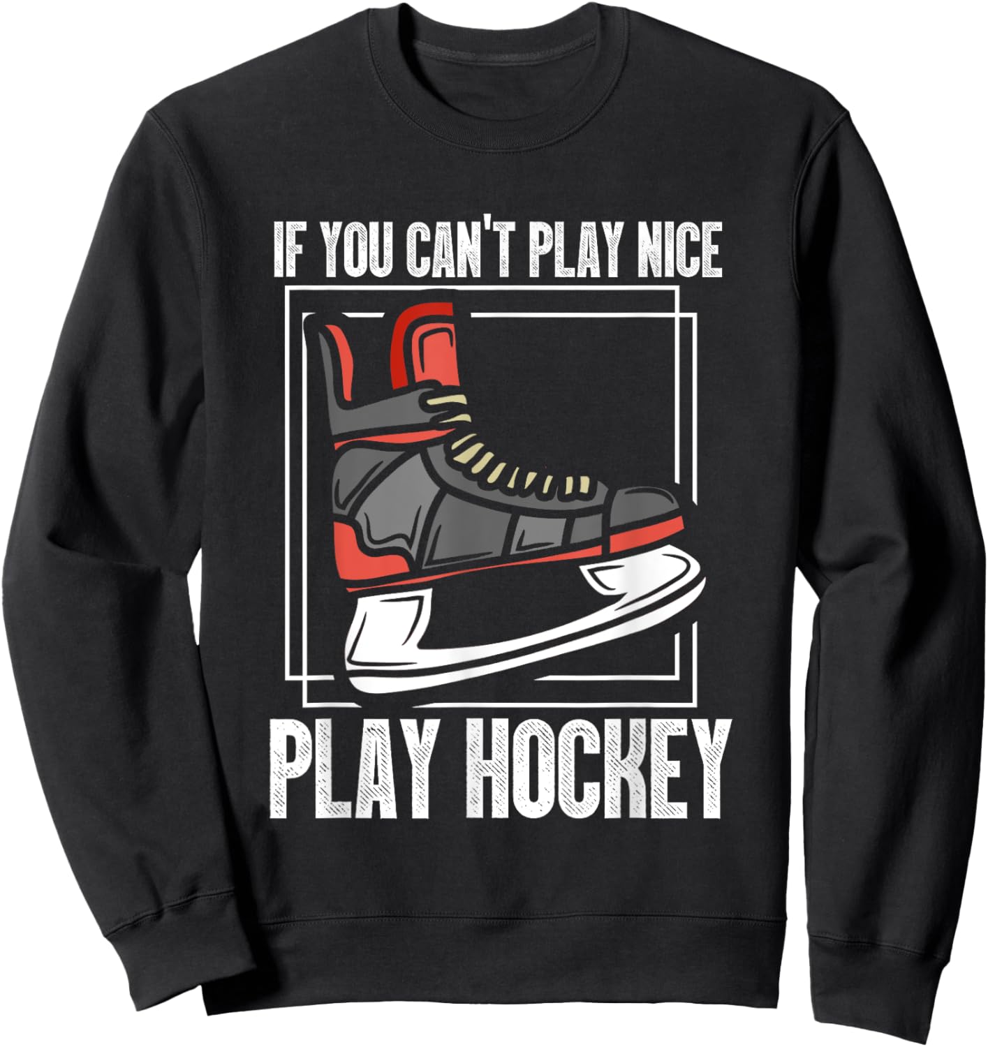 If You Can't Play Nice Play Hockey | Ice Hockey Skating Sweatshirt - Sweatshirt | Black