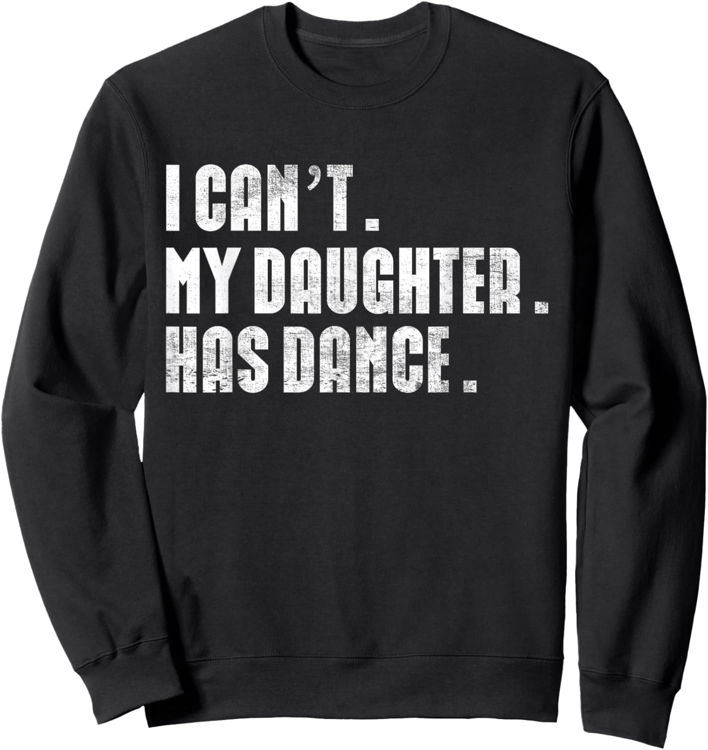 Dad Dance quote I Can't My Daughter Has Dance Dancing Father Sweatshirt - Sweatshirt | Black