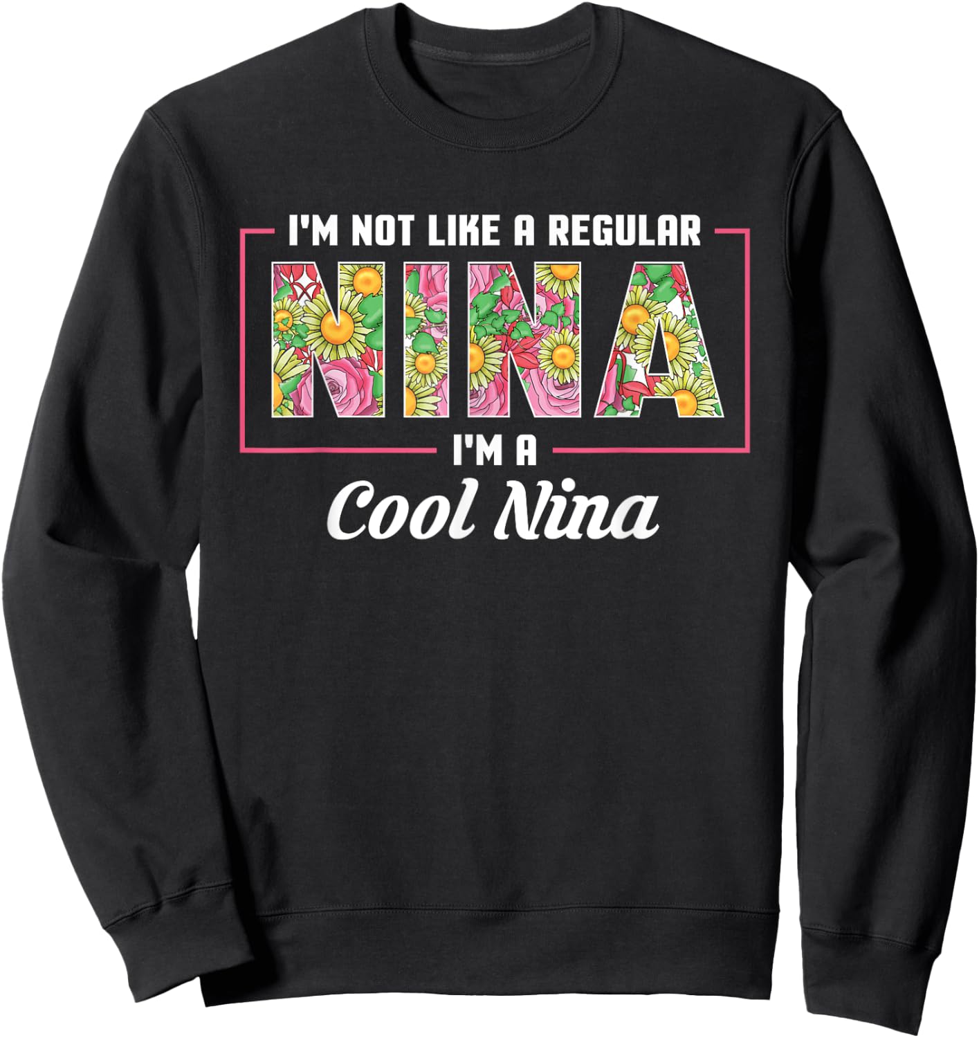 I'm Not Like A Regular Nina I'm A Cool Nina Mothers Day Sweatshirt - Sweatshirt | Black