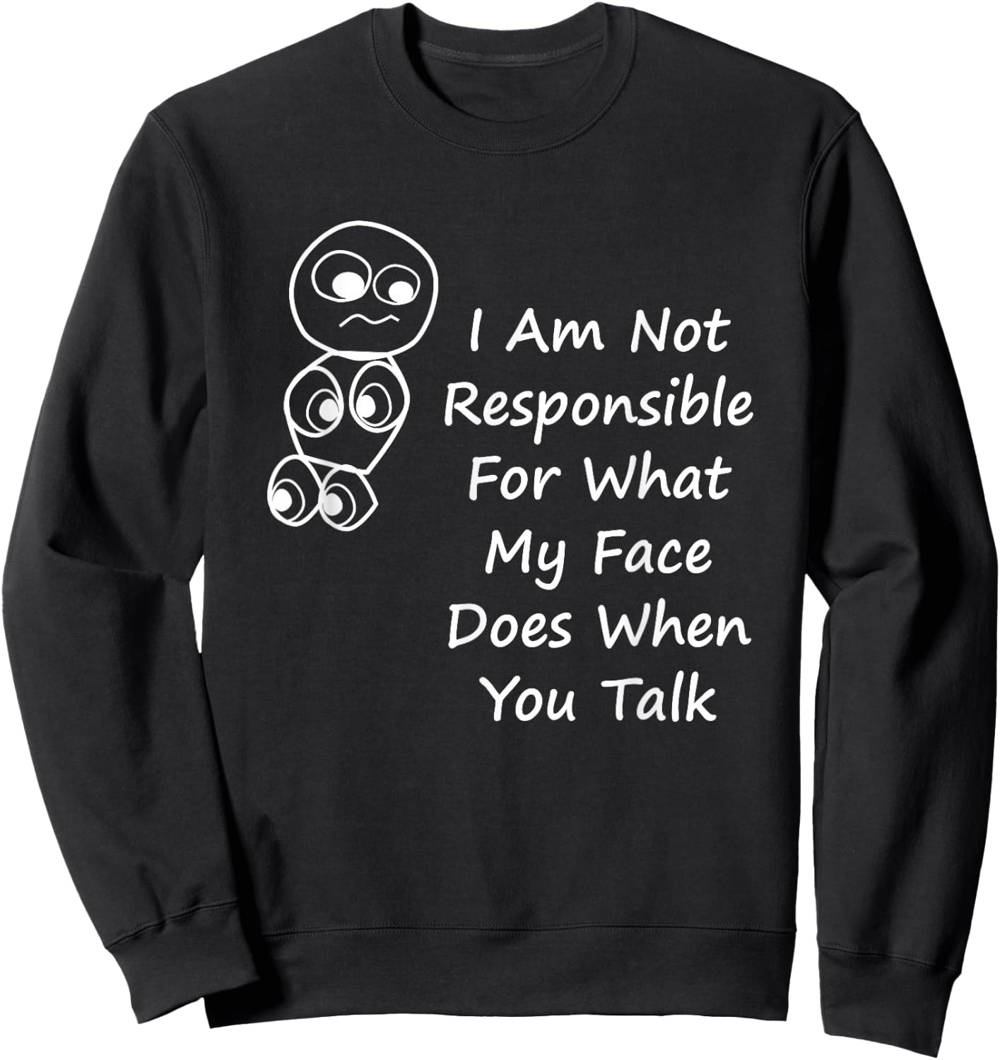 I Am Not Responsible For What My Face Does When You Talk Sweatshirt - Sweatshirt | Black