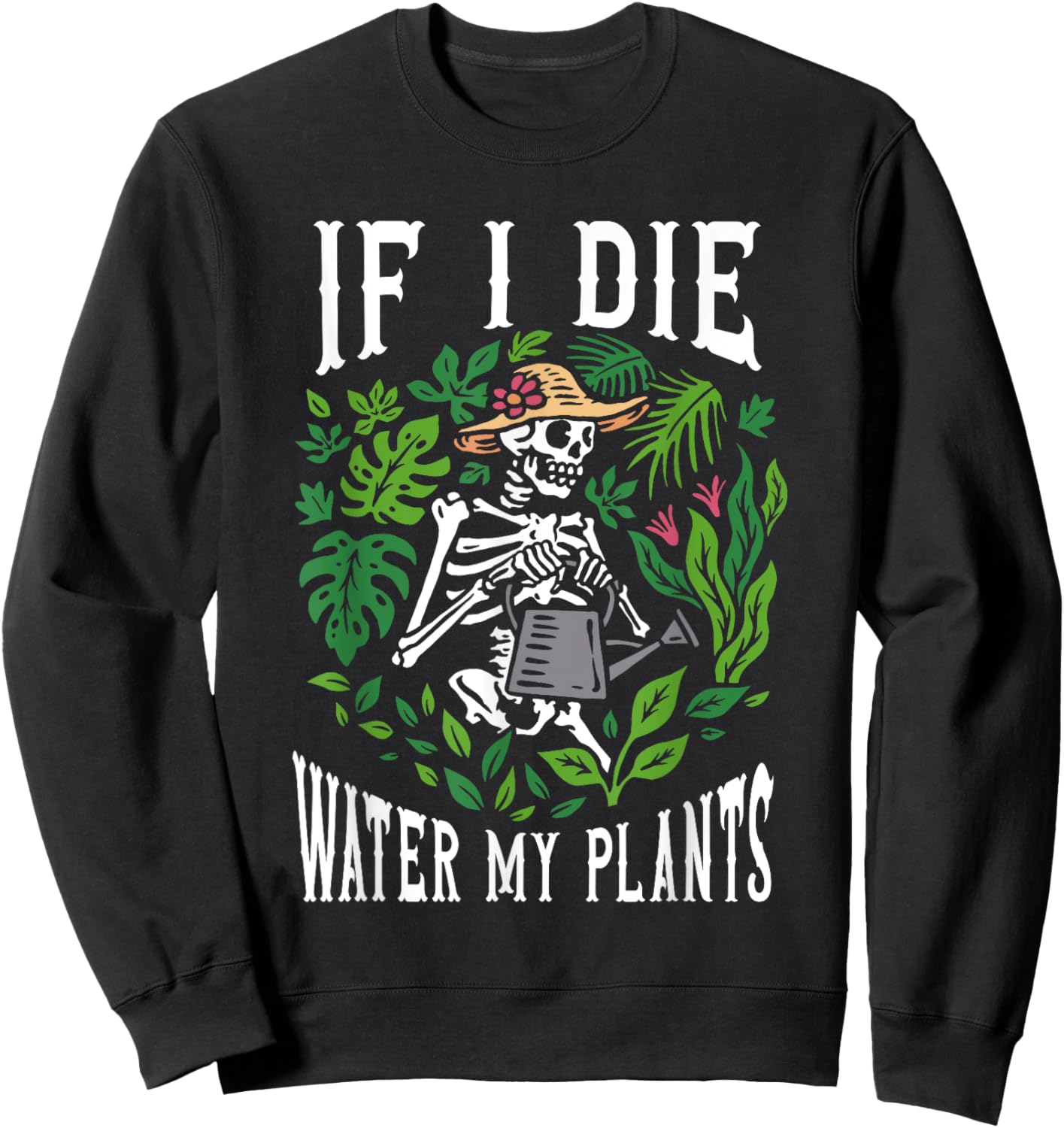 Gardener Plants - If I Die Water My Plants - Gardening Sweatshirt - Sweatshirt | Black