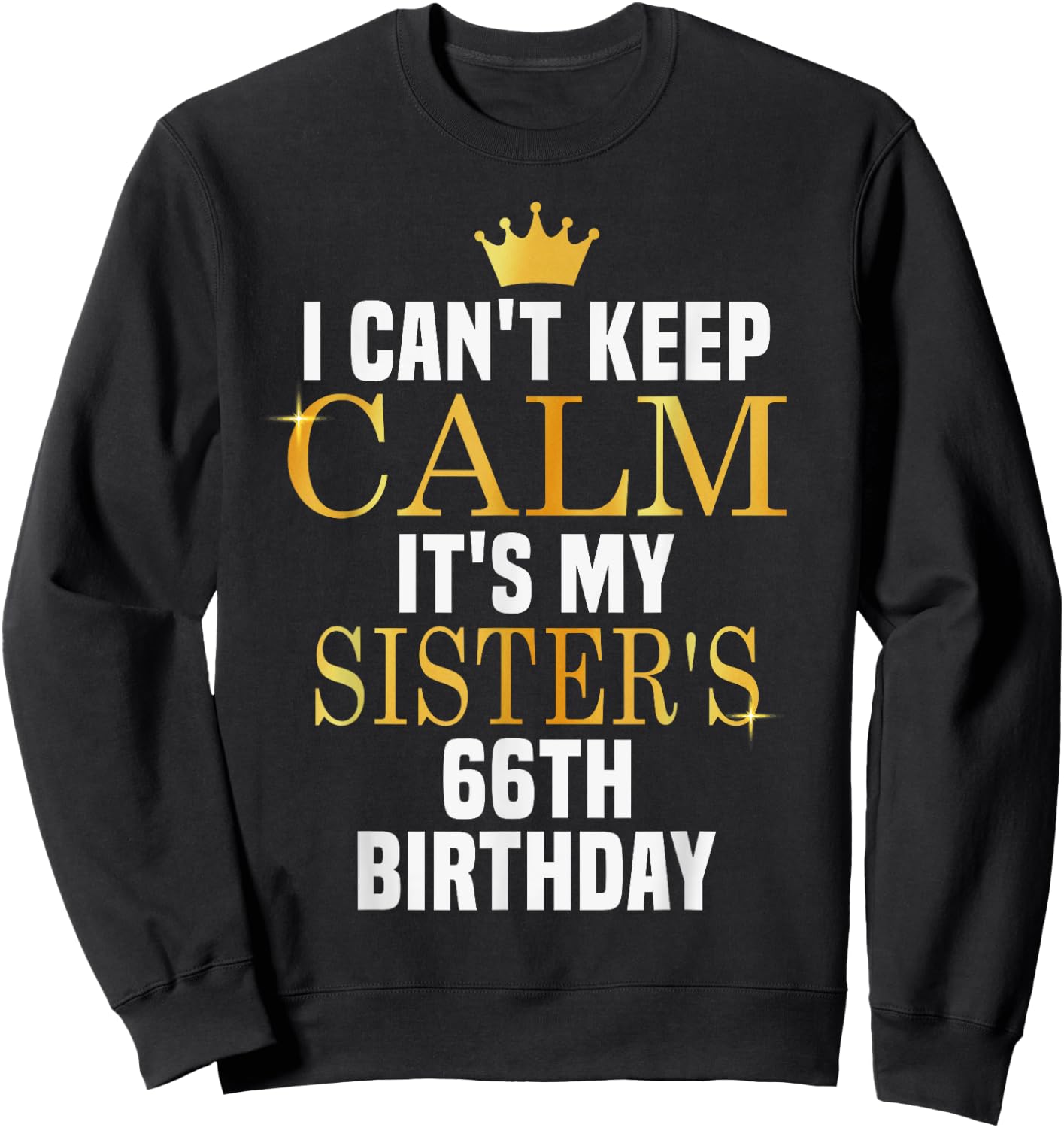 I Can't Keep Calm Its My Sister's 66th Birthday Golden Bday Sweatshirt - Sweatshirt | Black