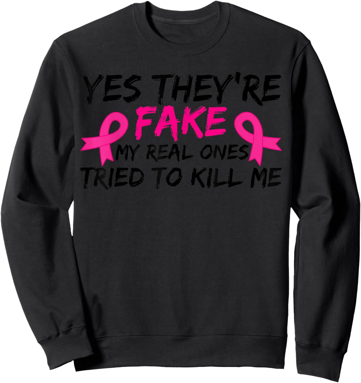 Yes They're Fake My Real Ones Tried To Kill Me Breast Cancer Sweatshirt - Sweatshirt | Black