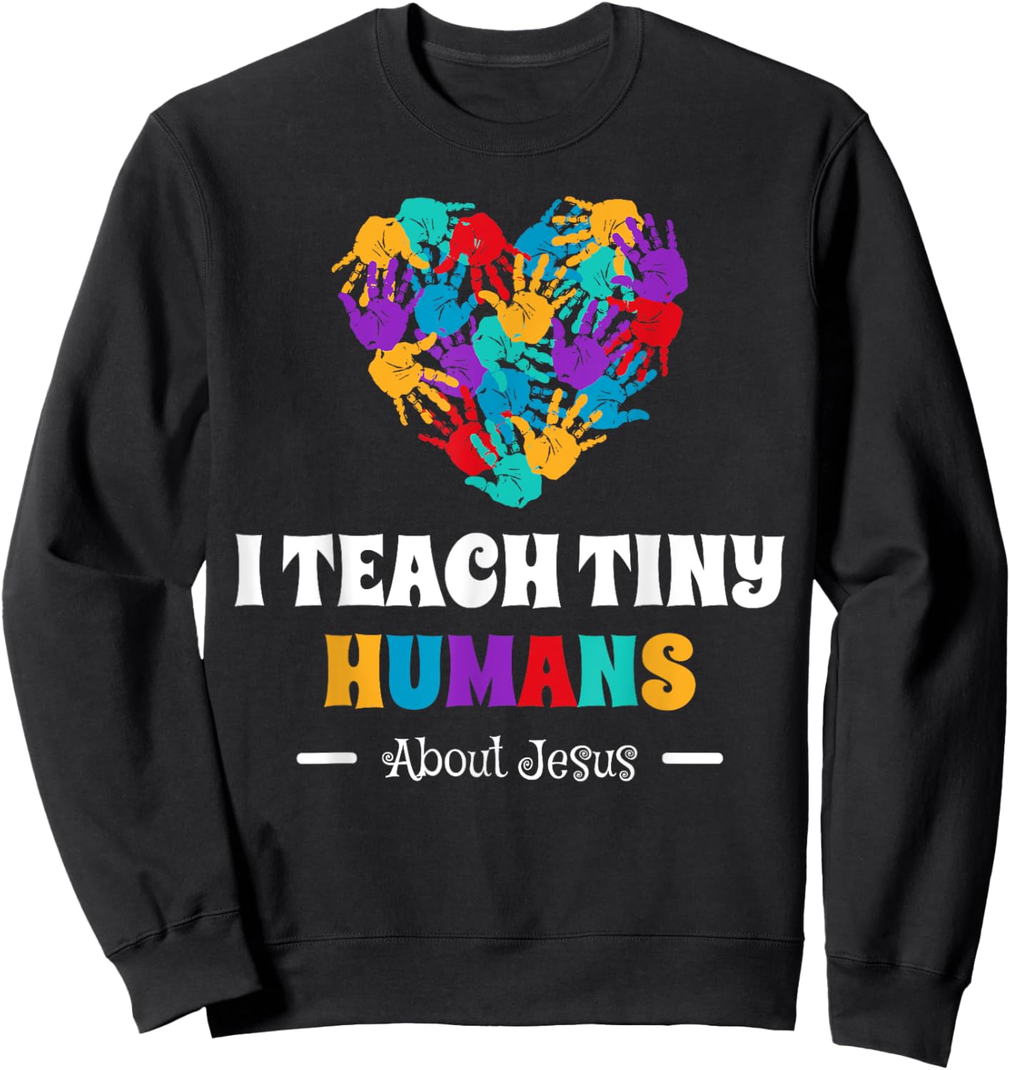 I Teach Tiny Humans About Jesus Sweatshirt - Sweatshirt | Black