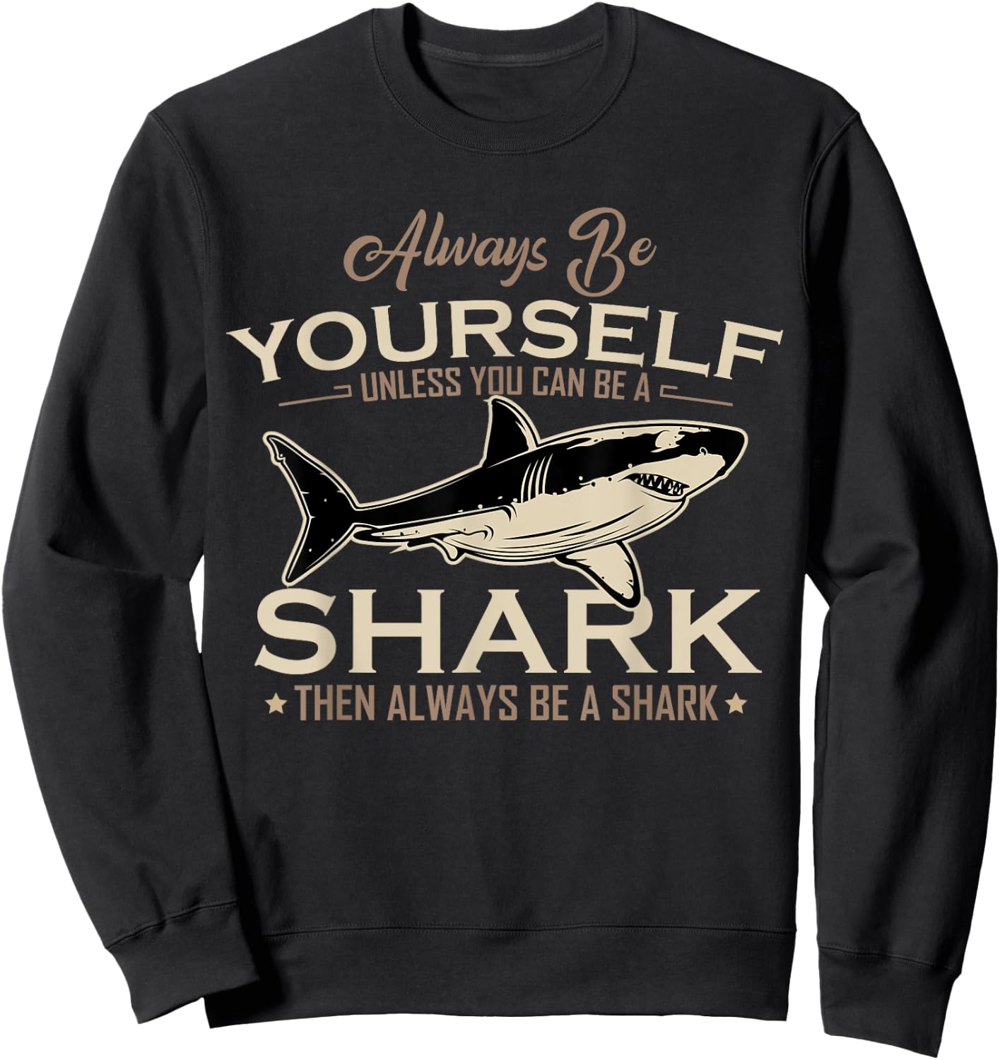 Always Be Yourself Unless You Can Be A Shark Then Always Be Sweatshirt - Sweatshirt | Black