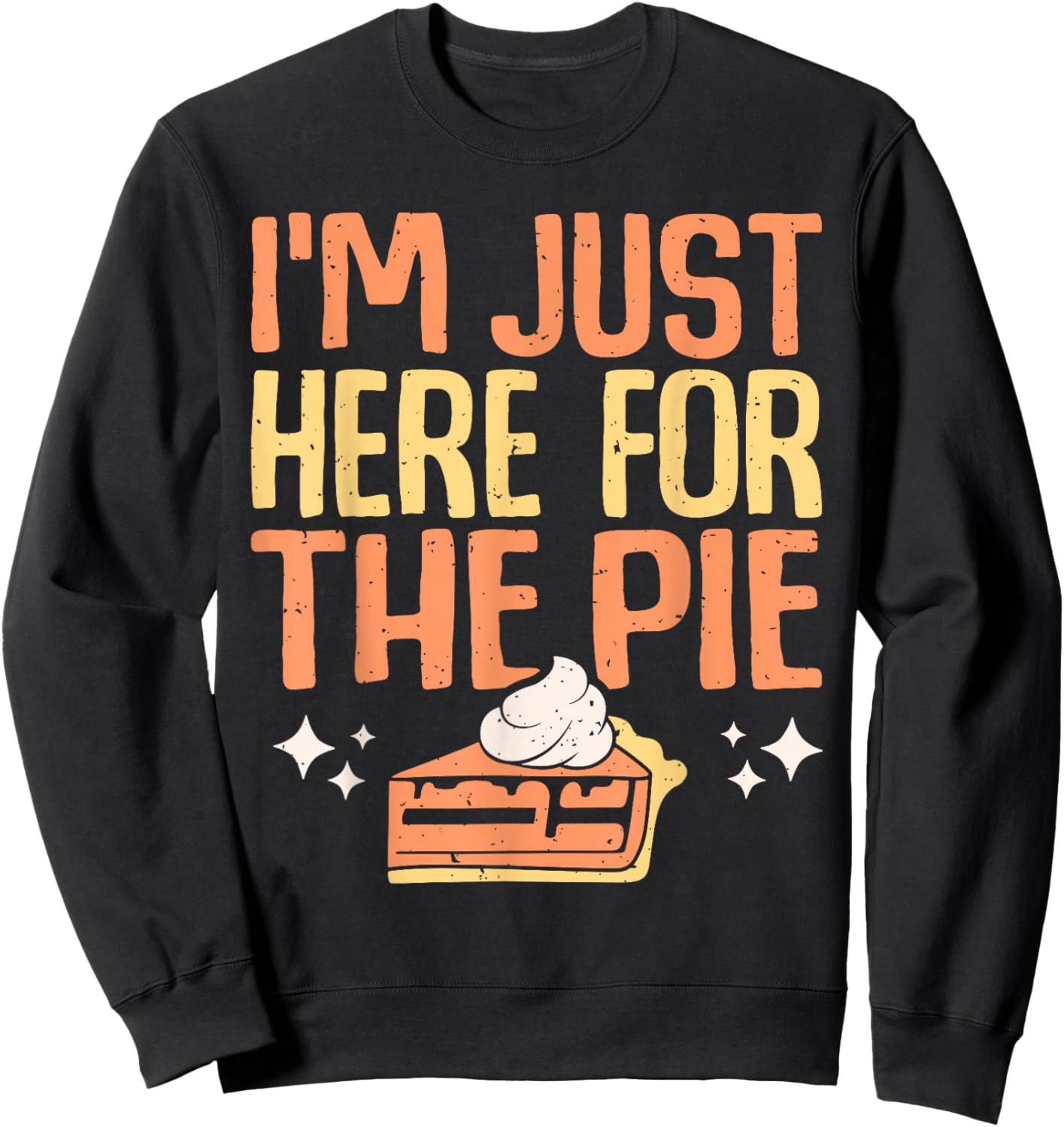 I'm Just Here for the Pie Pumpkin Pie Thanksgiving Day Funny Sweatshirt - Sweatshirt | Black