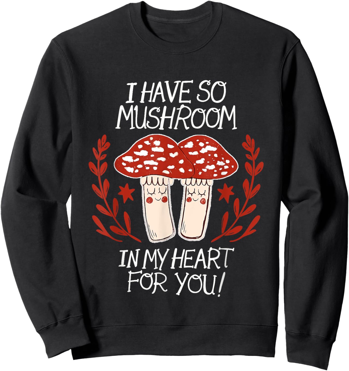 I Have So Mushroom In My Heart For You Apparel Sweatshirt - Sweatshirt | Black