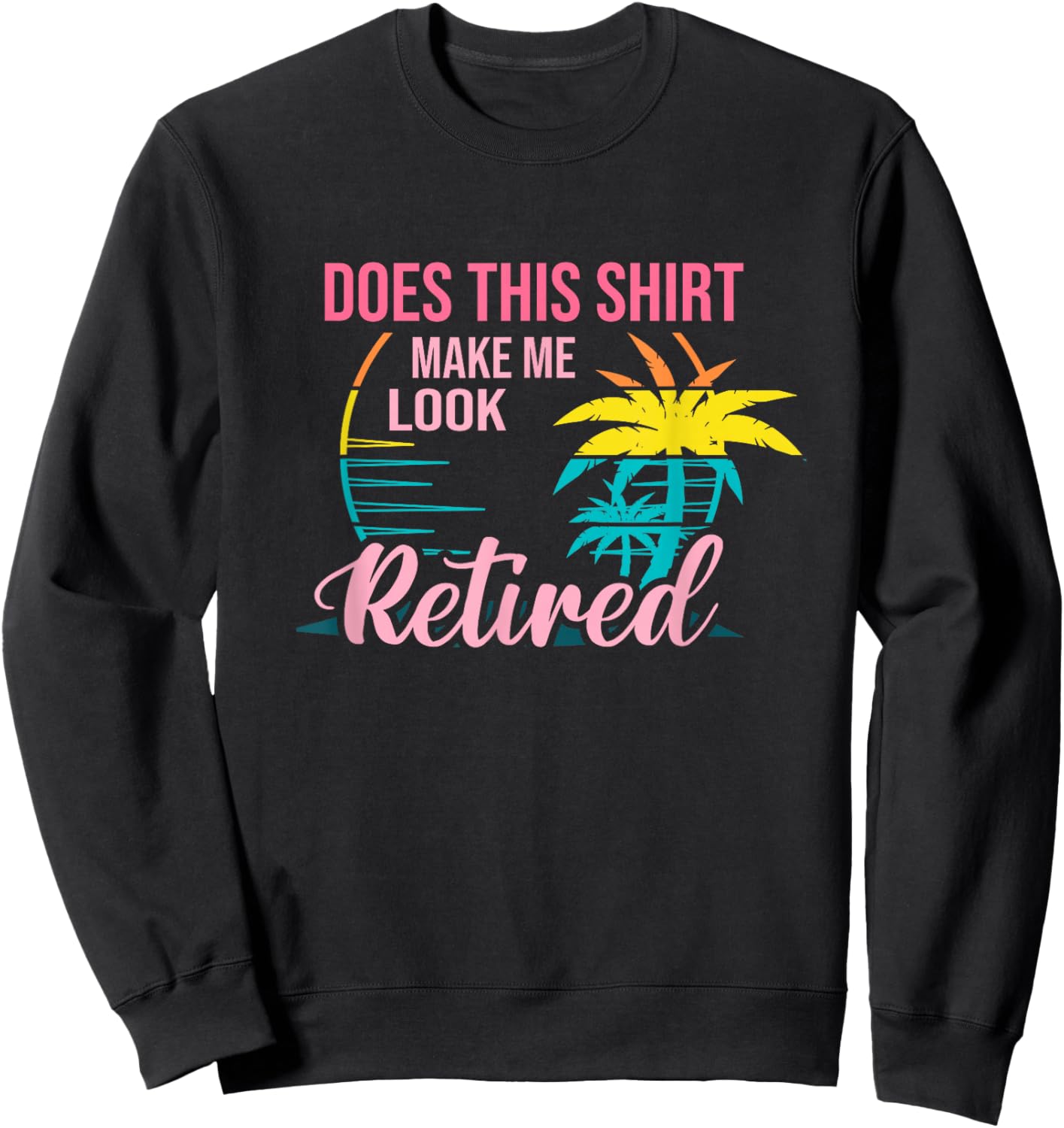 Does This Shirt Makes Me Look Retired Retirement Pensioner Sweatshirt - Sweatshirt | Black