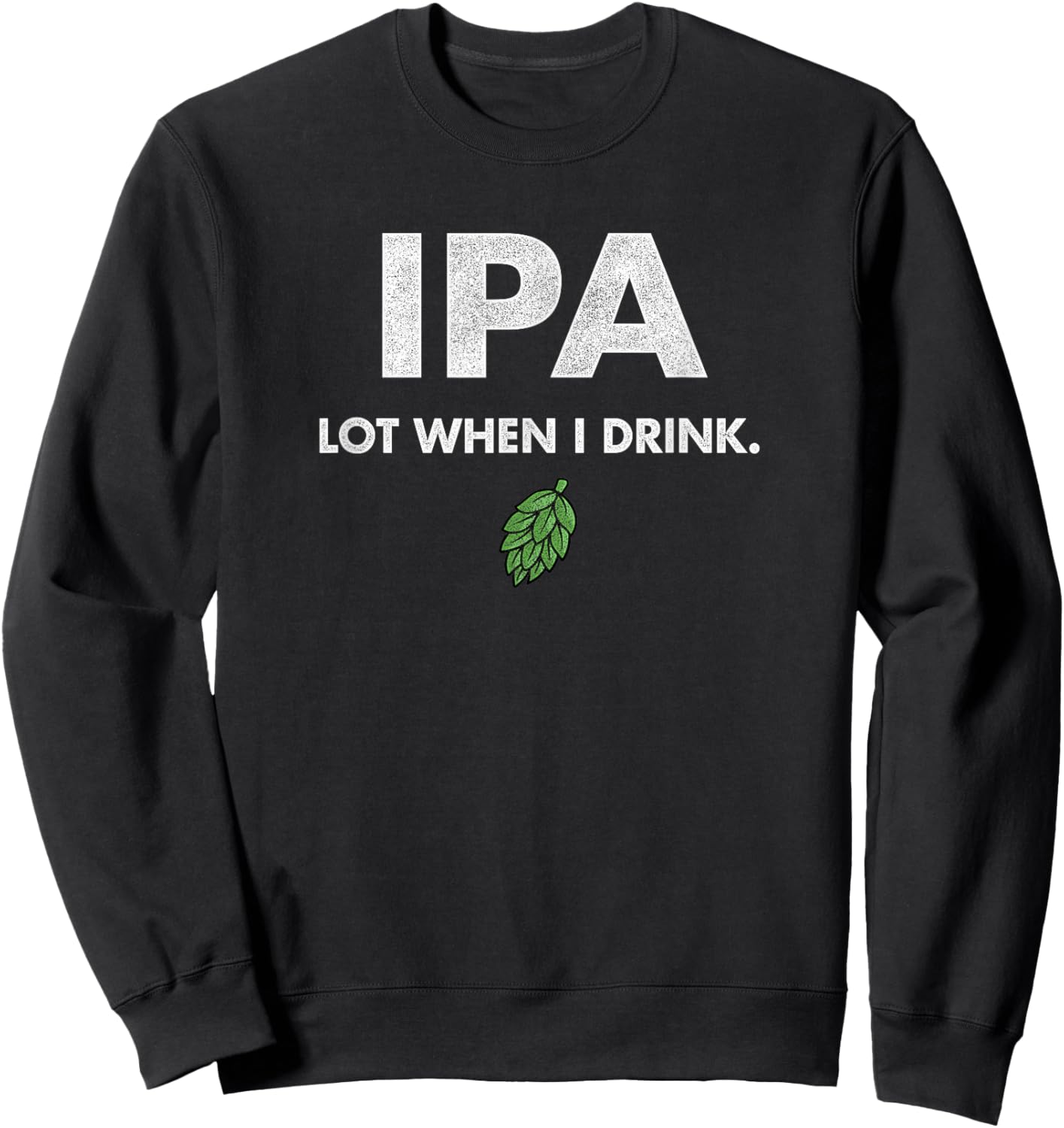 Funny IPA Lot When I Drink Drinking Beer Drinking Sweatshirt - Sweatshirt | Black